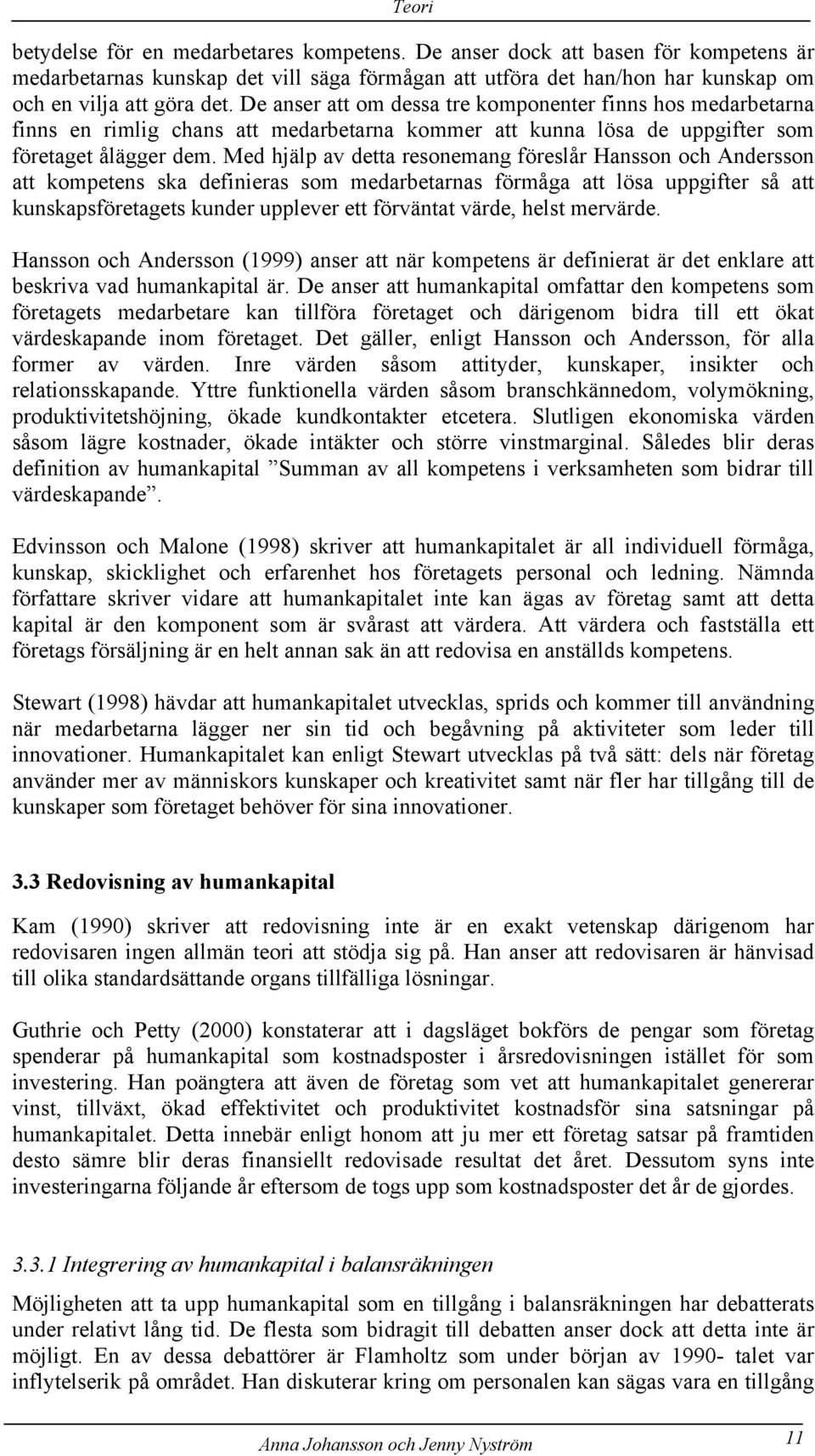 Med hjälp av detta resonemang föreslår Hansson och Andersson att kompetens ska definieras som medarbetarnas förmåga att lösa uppgifter så att kunskapsföretagets kunder upplever ett förväntat värde,