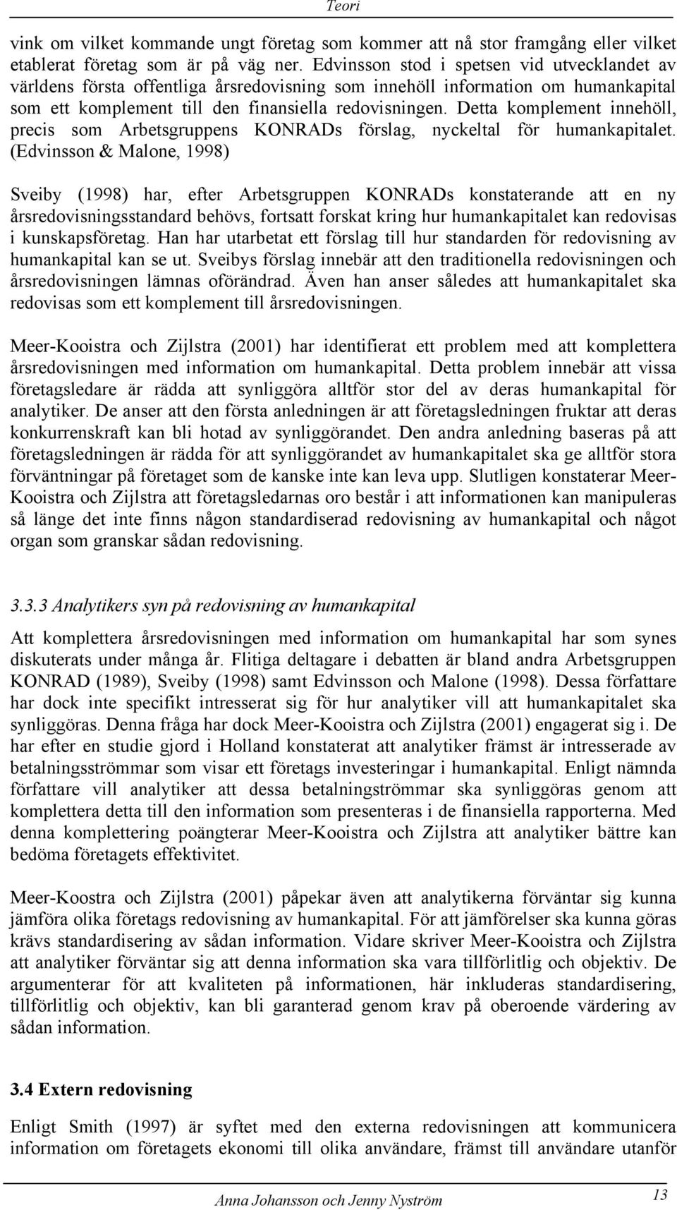 Detta komplement innehöll, precis som Arbetsgruppens KONRADs förslag, nyckeltal för humankapitalet.