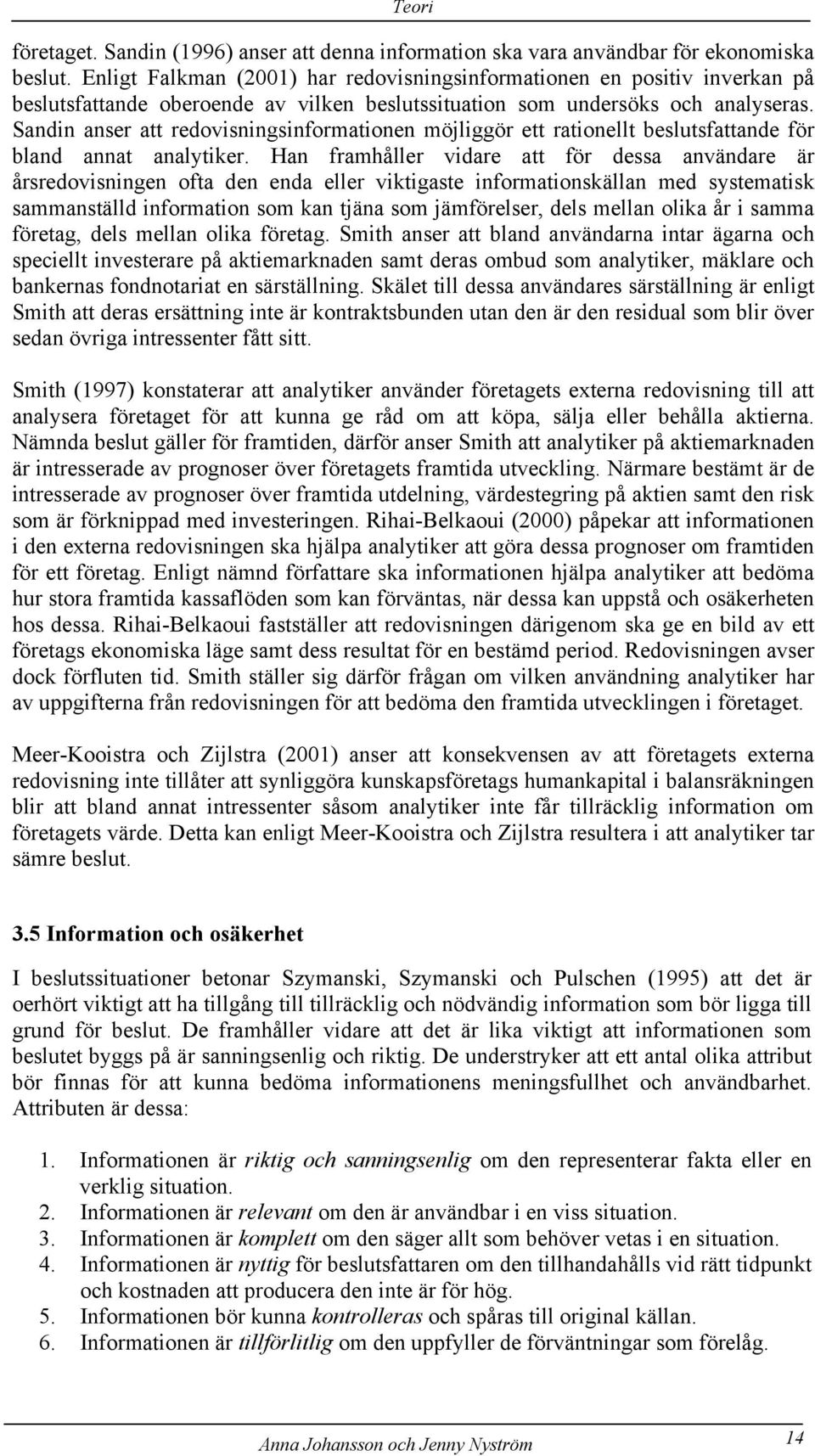 Sandin anser att redovisningsinformationen möjliggör ett rationellt beslutsfattande för bland annat analytiker.