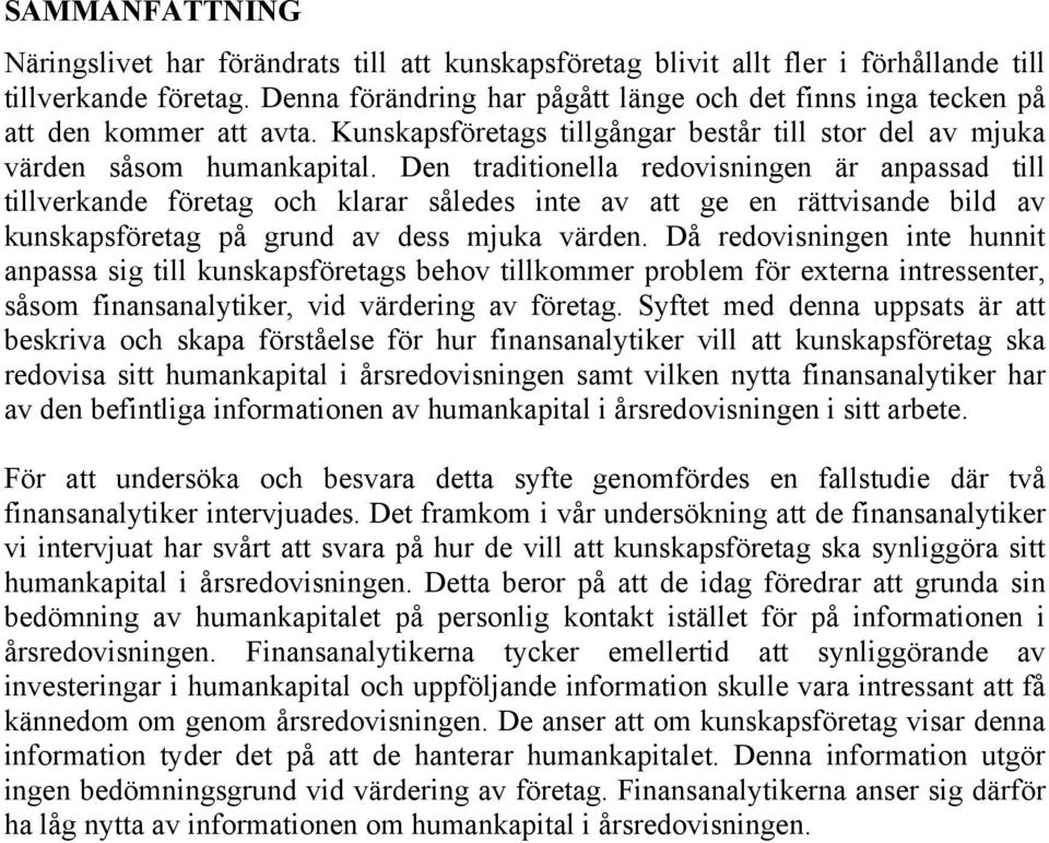 Den traditionella redovisningen är anpassad till tillverkande företag och klarar således inte av att ge en rättvisande bild av kunskapsföretag på grund av dess mjuka värden.