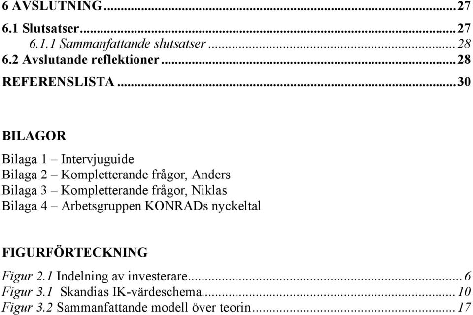 ..30 BILAGOR Bilaga 1 Intervjuguide Bilaga 2 Kompletterande frågor, Anders Bilaga 3 Kompletterande