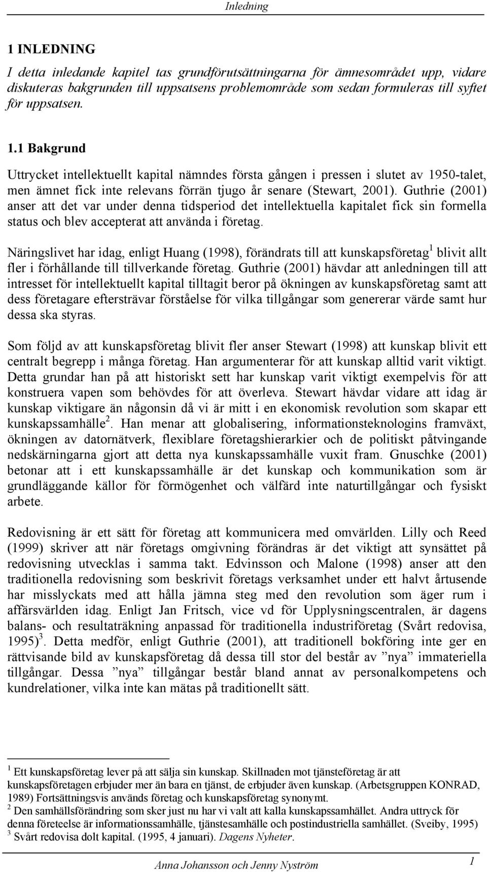 Guthrie (2001) anser att det var under denna tidsperiod det intellektuella kapitalet fick sin formella status och blev accepterat att använda i företag.