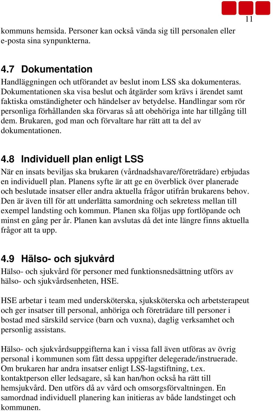 Handlingar som rör personliga förhållanden ska förvaras så att obehöriga inte har tillgång till dem. Brukaren, god man och förvaltare har rätt att ta del av dokumentationen. 4.