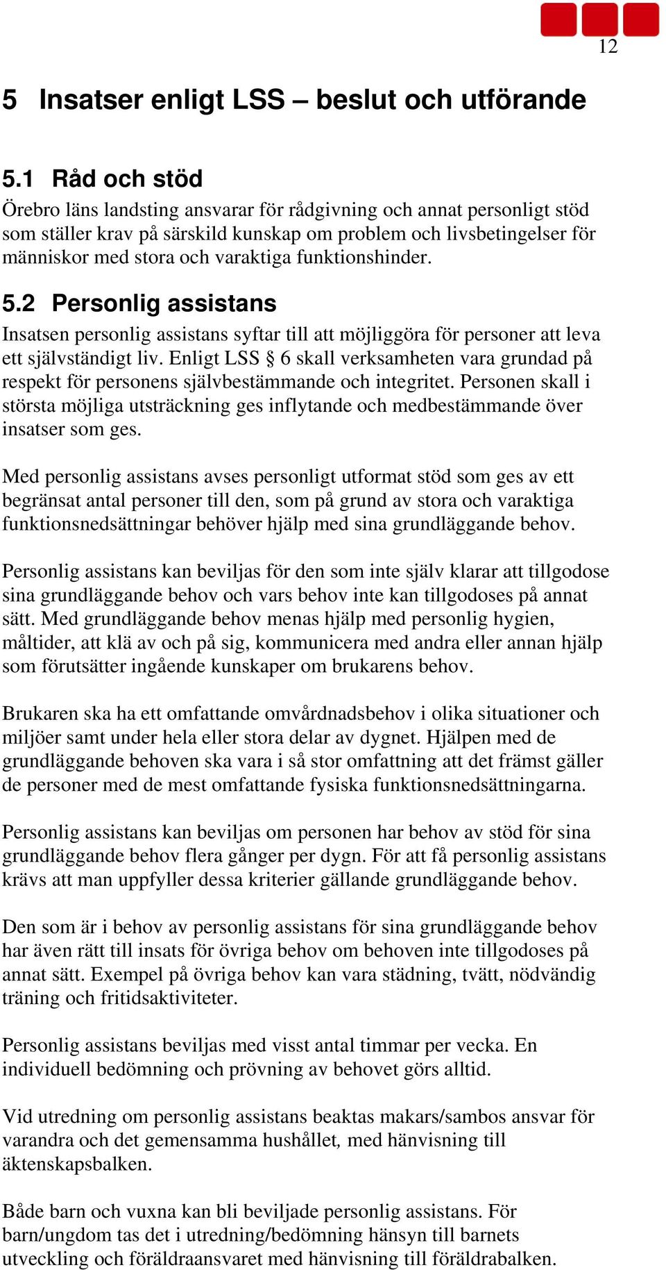 funktionshinder. 5.2 Personlig assistans Insatsen personlig assistans syftar till att möjliggöra för personer att leva ett självständigt liv.