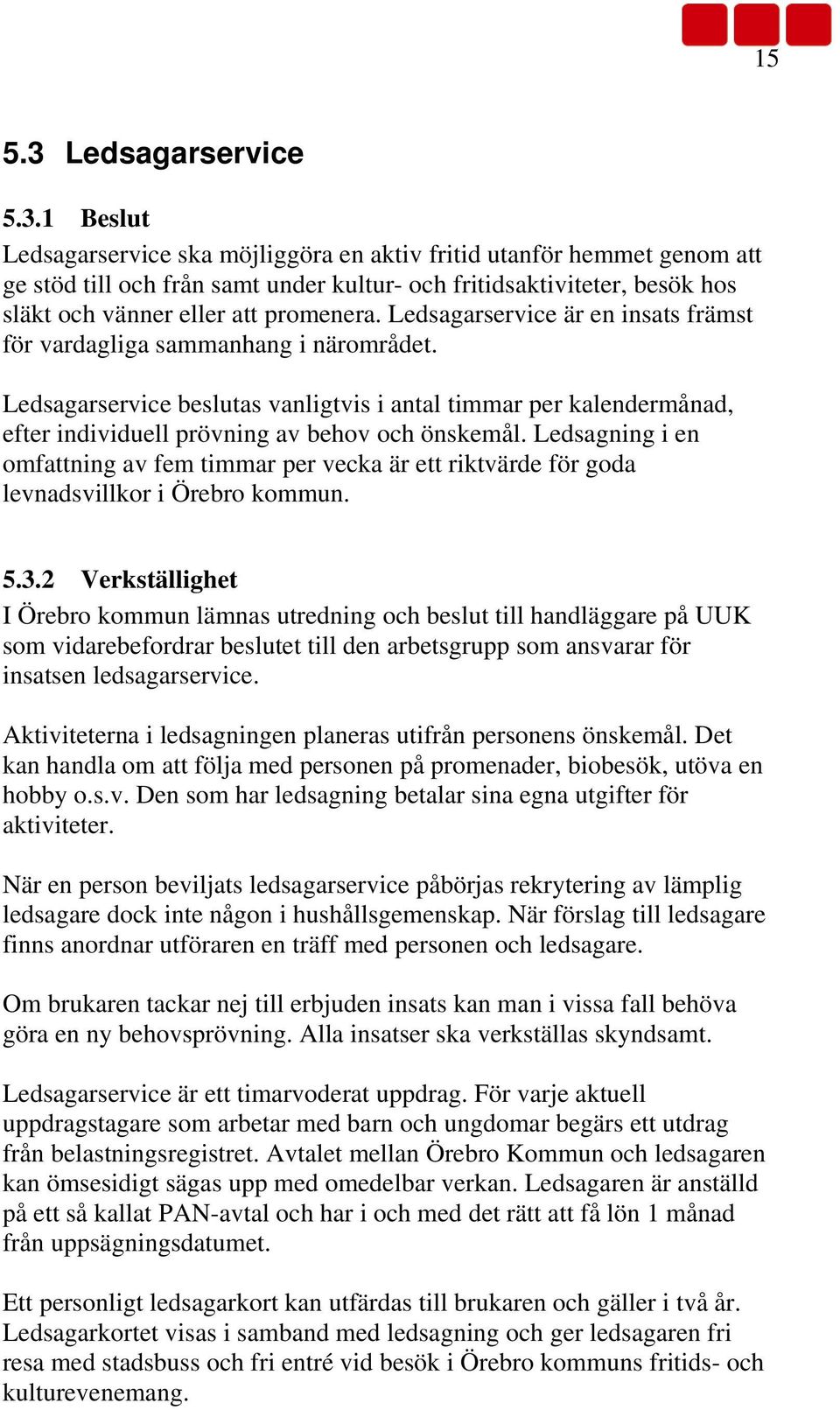 Ledsagning i en omfattning av fem timmar per vecka är ett riktvärde för goda levnadsvillkor i Örebro kommun. 5.3.