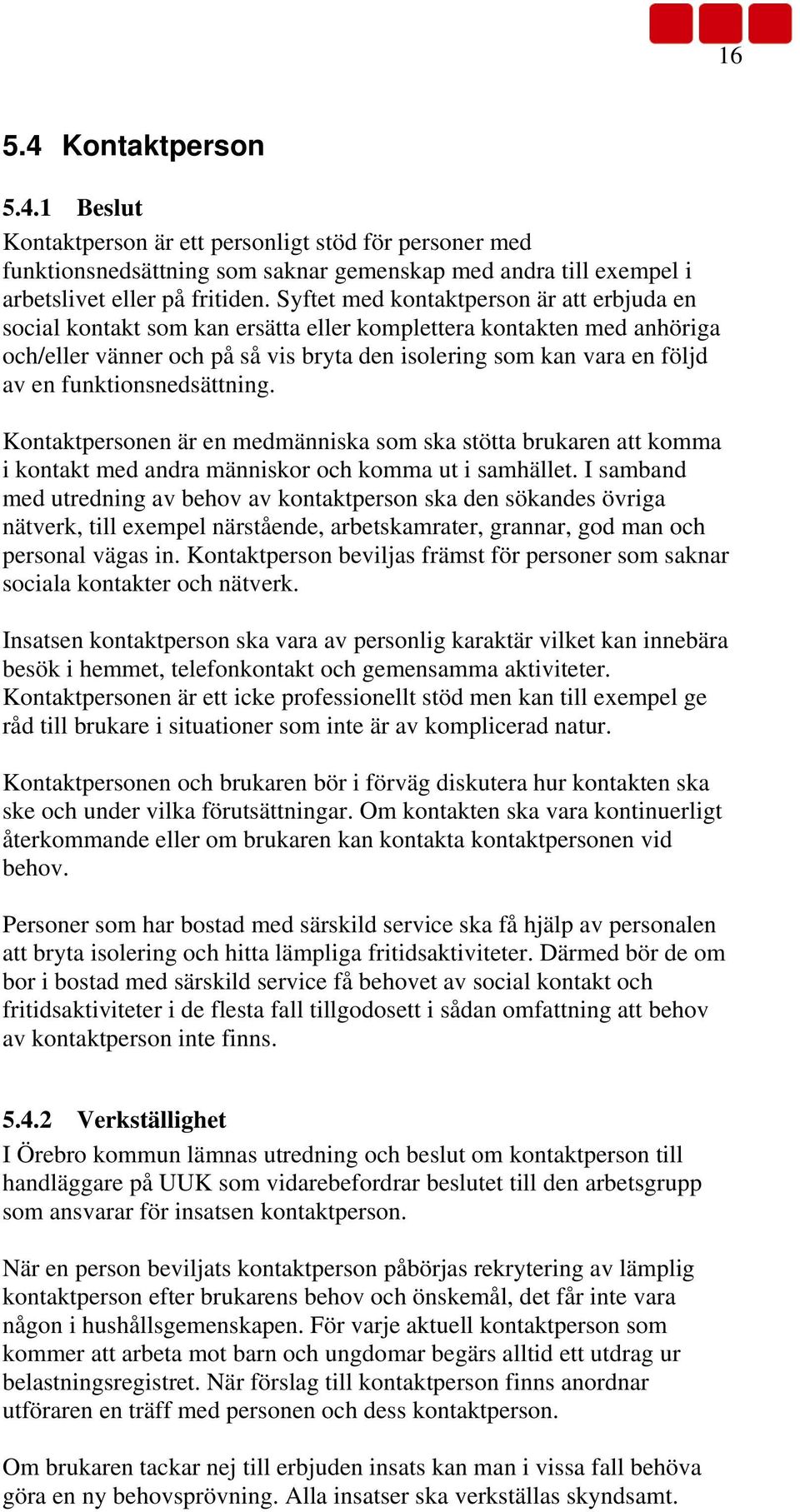 funktionsnedsättning. Kontaktpersonen är en medmänniska som ska stötta brukaren att komma i kontakt med andra människor och komma ut i samhället.