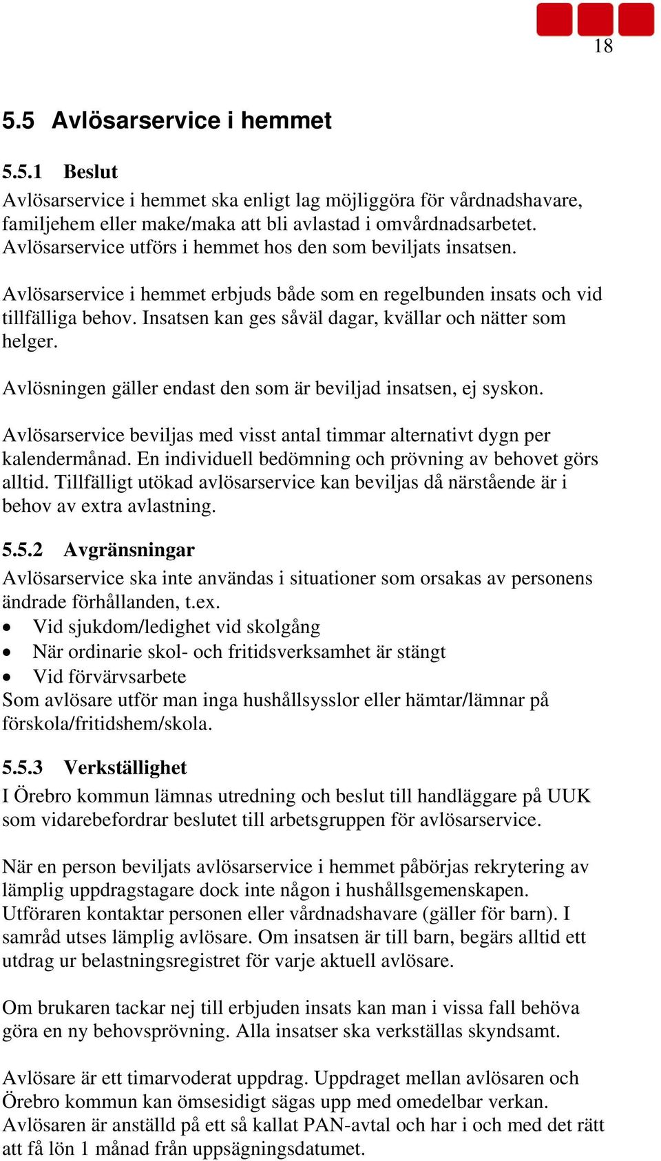 Insatsen kan ges såväl dagar, kvällar och nätter som helger. Avlösningen gäller endast den som är beviljad insatsen, ej syskon.