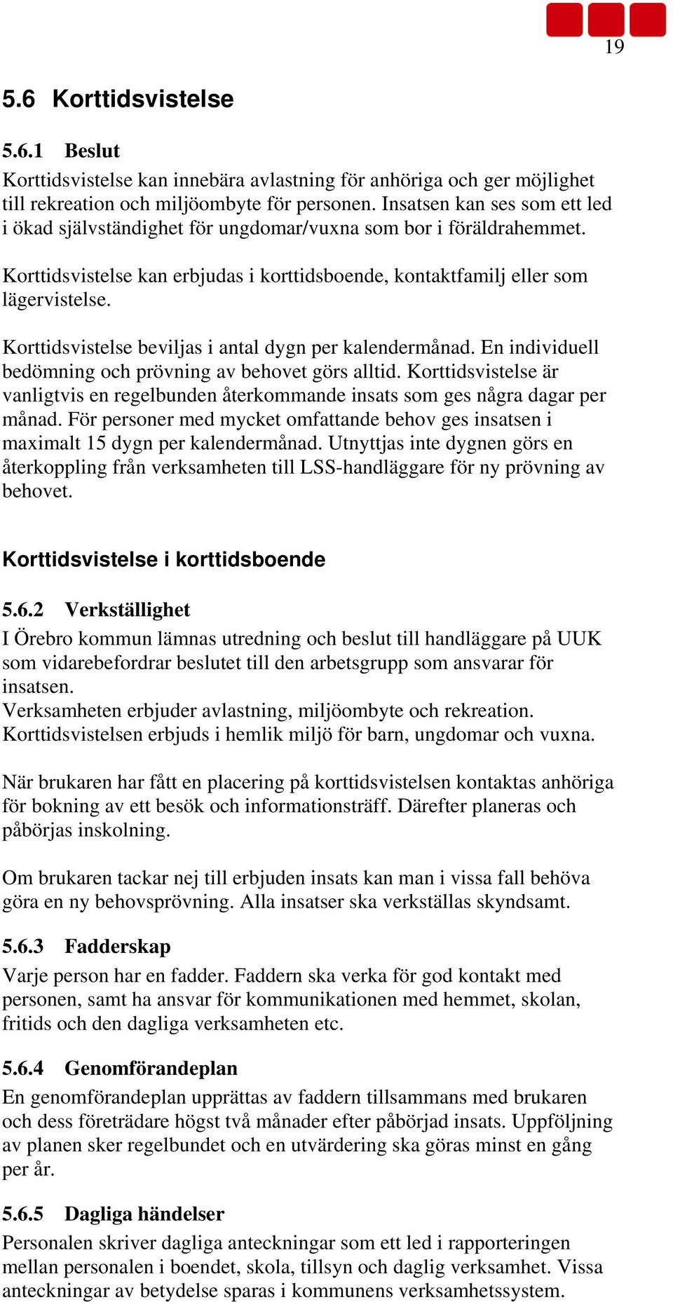 Korttidsvistelse beviljas i antal dygn per kalendermånad. En individuell bedömning och prövning av behovet görs alltid.