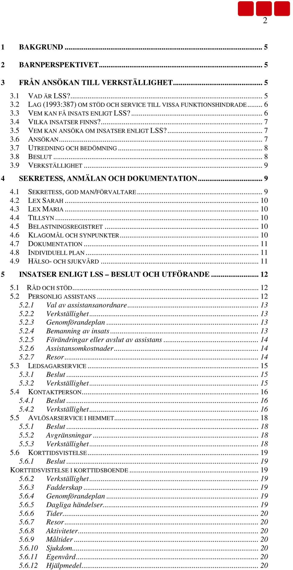 .. 9 4 SEKRETESS, ANMÄLAN OCH DOKUMENTATION... 9 4.1 SEKRETESS, GOD MAN/FÖRVALTARE... 9 4.2 LEX SARAH... 10 4.3 LEX MARIA... 10 4.4 TILLSYN... 10 4.5 BELASTNINGSREGISTRET... 10 4.6 KLAGOMÅL OCH SYNPUNKTER.