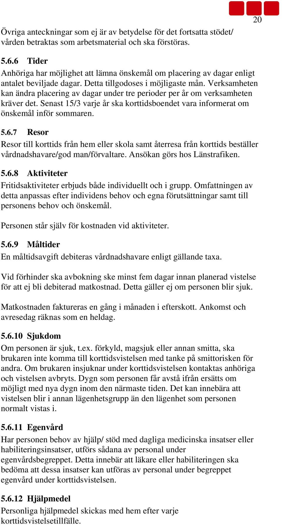 Verksamheten kan ändra placering av dagar under tre perioder per år om verksamheten kräver det. Senast 15/3 varje år ska korttidsboendet vara informerat om önskemål inför sommaren. 5.6.