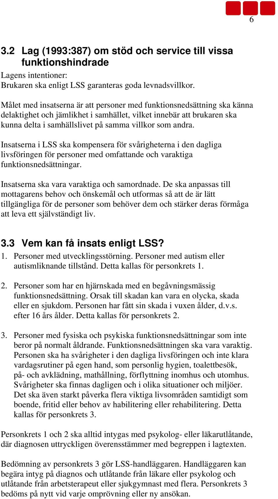 Insatserna i LSS ska kompensera för svårigheterna i den dagliga livsföringen för personer med omfattande och varaktiga funktionsnedsättningar. Insatserna ska vara varaktiga och samordnade.