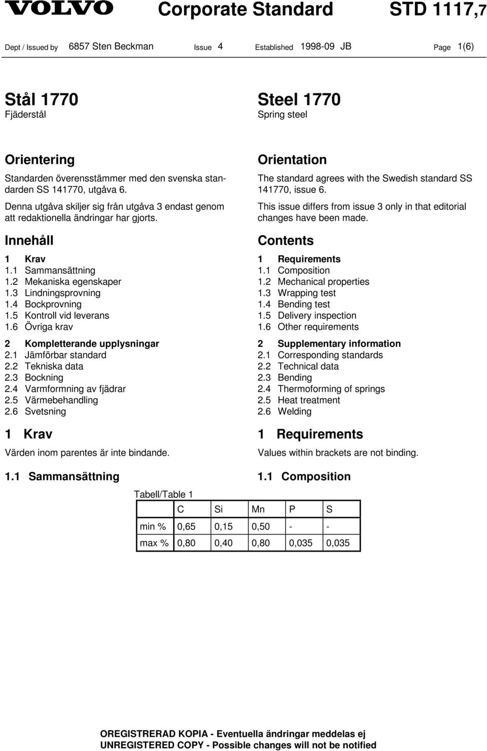 Orientation The standard agrees with the Swedish standard SS 141770, issue 6. This issue differs from issue 3 only in that editorial changes have been made. Innehåll Contents 1 Krav 1 Requirements 1.