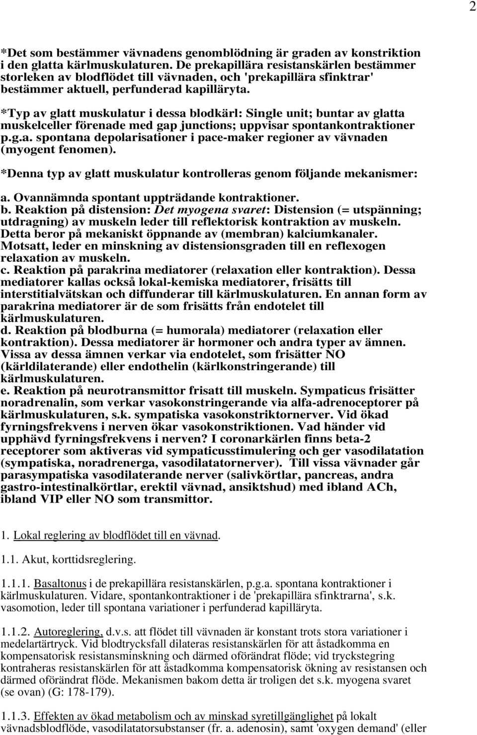 *Typ av glatt muskulatur i dessa blodkärl: Single unit; buntar av glatta muskelceller förenade med gap junctions; uppvisar spontankontraktioner p.g.a. spontana depolarisationer i pace-maker regioner av vävnaden (myogent fenomen).