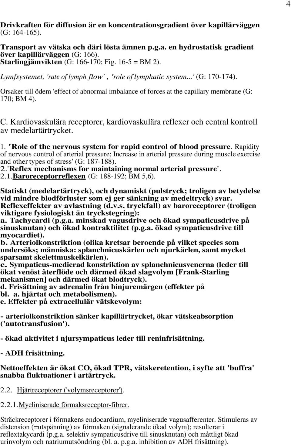 Orsaker till ödem 'effect of abnormal imbalance of forces at the capillary membrane (G: 170; BM 4). C. Kardiovaskulära receptorer, kardiovaskulära reflexer och central kontroll av medelartärtrycket.