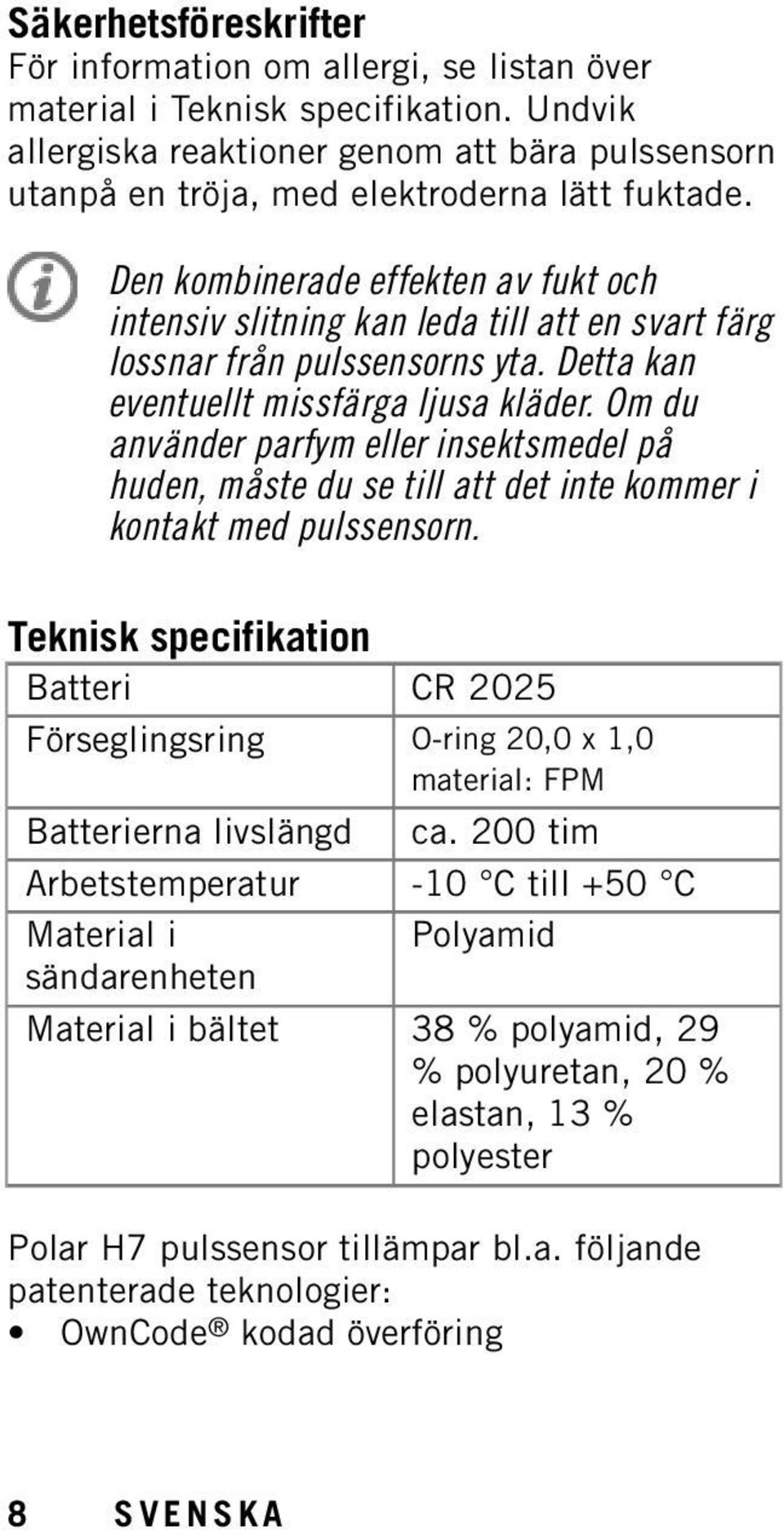 Den kombinerade effekten av fukt och intensiv slitning kan leda till att en svart färg lossnar från pulssensorns yta. Detta kan eventuellt missfärga ljusa kläder.