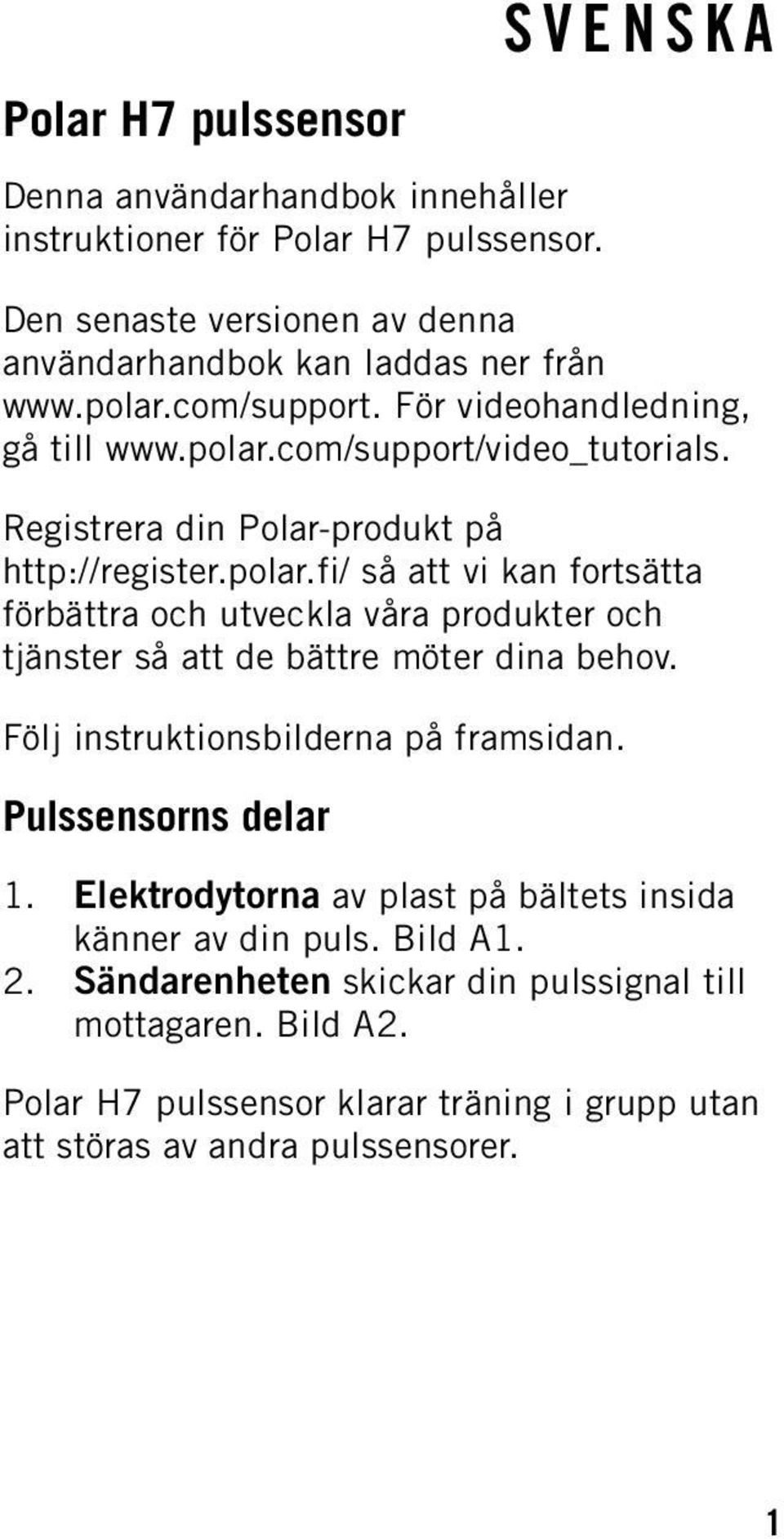 Följ instruktionsbilderna på framsidan. Pulssensorns delar 1. Elektrodytorna av plast på bältets insida känner av din puls. Bild A1. 2.