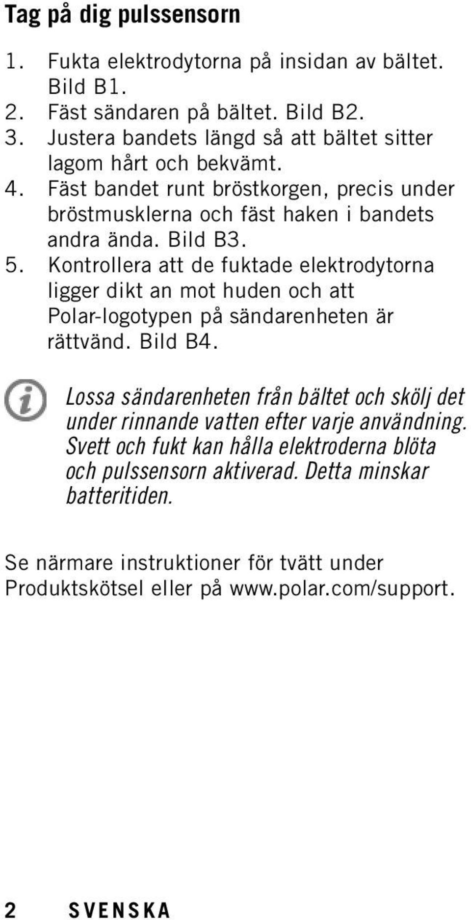 Kontrollera att de fuktade elektrodytorna ligger dikt an mot huden och att Polar-logotypen på sändarenheten är rättvänd. Bild B4.