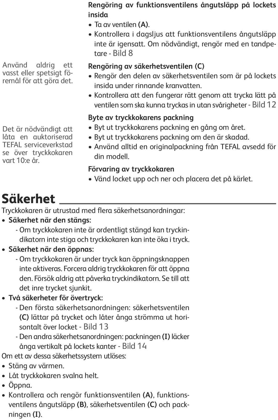 Om nödvändigt, rengör med en tandpetare - Bild 8 Rengöring av säkerhetsventilen (C) Rengör den delen av säkerhetsventilen som är på lockets insida under rinnande kranvatten.