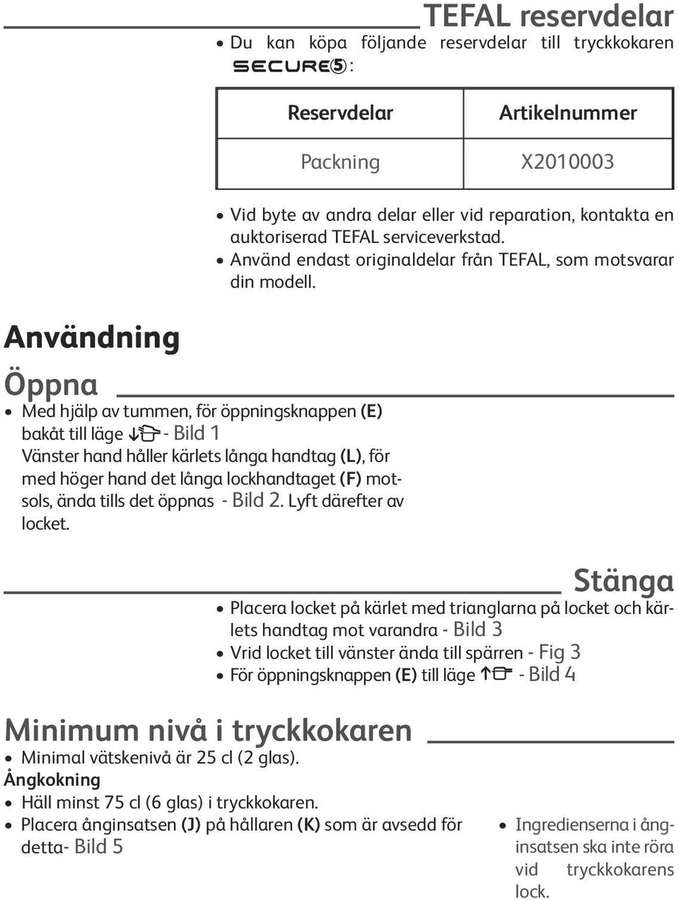 Vid byte av andra delar eller vid reparation, kontakta en auktoriserad TEFAL serviceverkstad. Använd endast originaldelar från TEFAL, som motsvarar din modell.