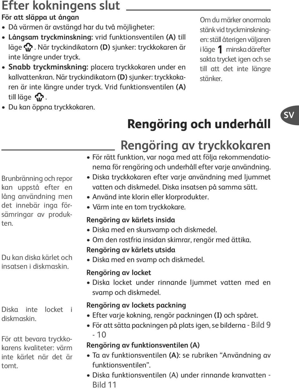 När tryckindikatorn (D) sjunker: tryckkokaren är inte längre under tryck. Vrid funktionsventilen (A) till läge. Du kan öppna tryckkokaren.