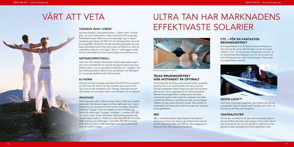 Så kallad rullande användning betyder att man byter överdelens lysrör efter halva tiden och flyttar ner dem till underdelen eftersom man ligger dikt an med ryggen nedåt och blir ordentligt brun även