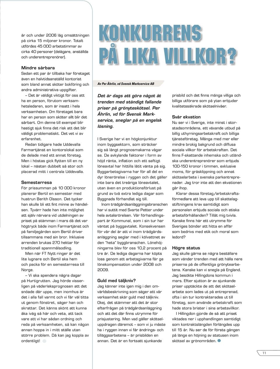 Det är väldigt viktigt för oss att ha en person, förutom verksamhetsledaren, som är insatt i hela verksamheten. Om företaget bara har en person som sköter allt blir det sårbart.