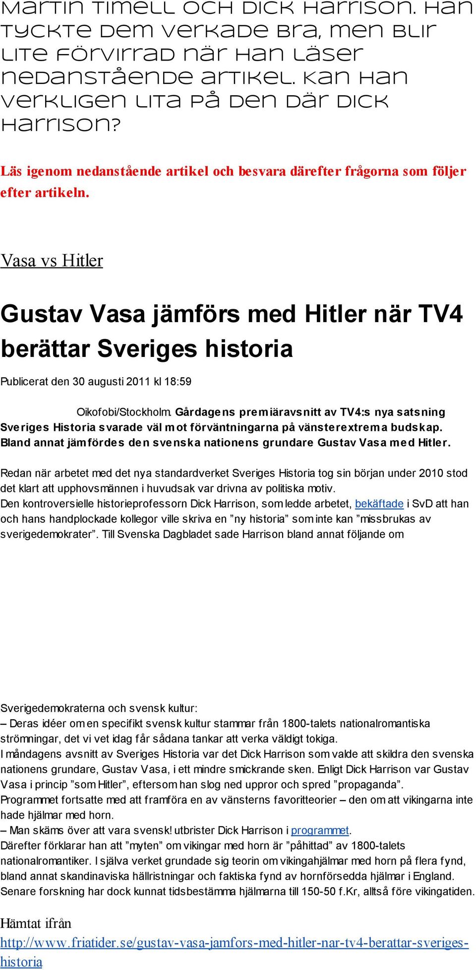 Vasa vs Hitler Gustav Vasa jämförs med Hitler när TV4 berättar Sveriges historia Publicerat den 30 augusti 2011 kl 18:59 Oikofobi/Stockholm.