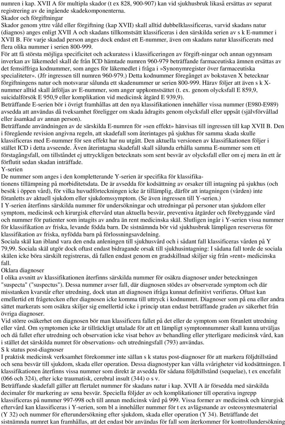 klassificeras i den särskilda serien av s k E-nummer i XVII B. För varje skadad person anges dock endast ett E-nummer, även om skadans natur klassificerats med flera olika nummer i serien 800-999.