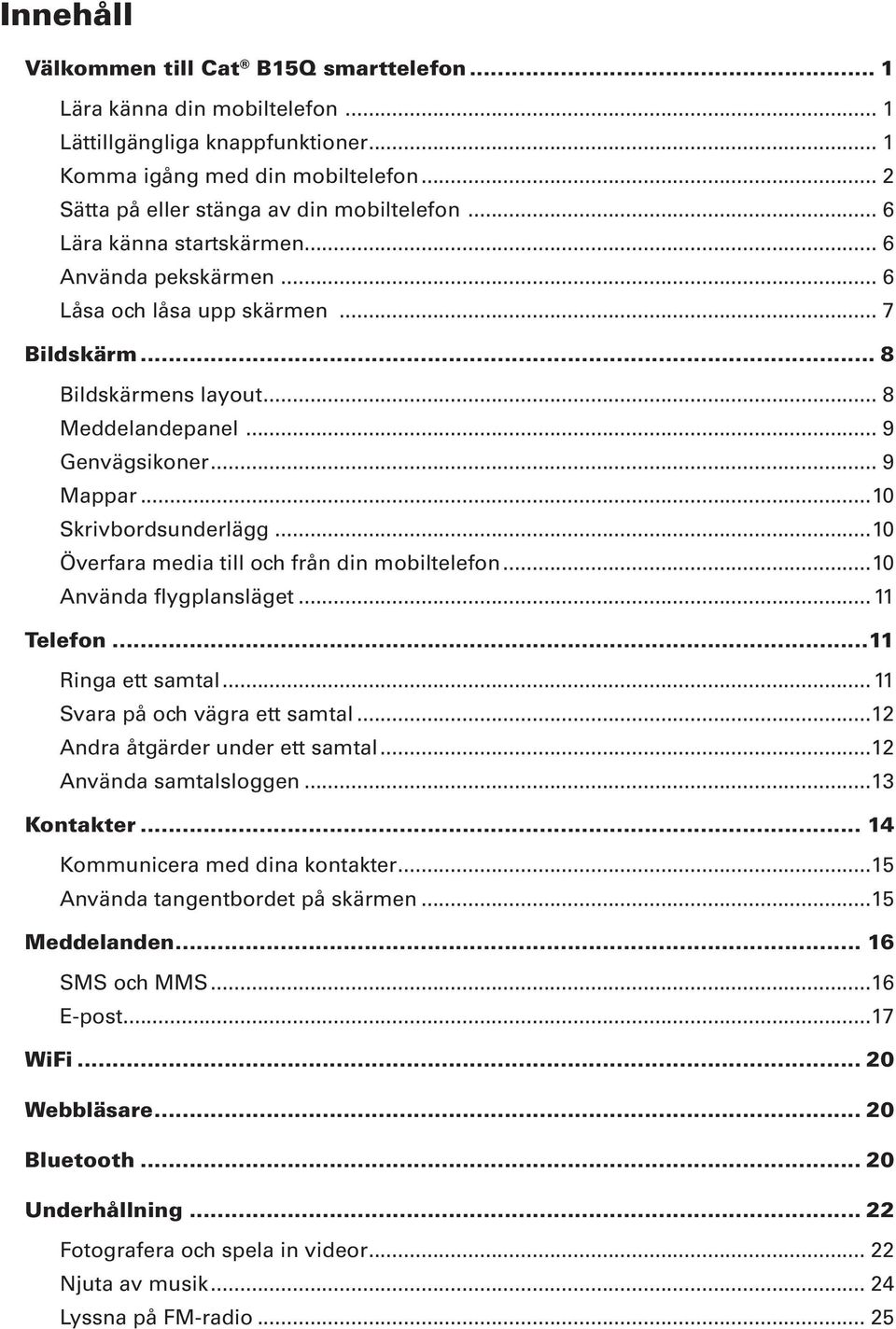 ..10 Överfara media till och från din mobiltelefon...10 Använda flygplansläget...11 Telefon...11 Ringa ett samtal...11 Svara på och vägra ett samtal...12 Andra åtgärder under ett samtal.