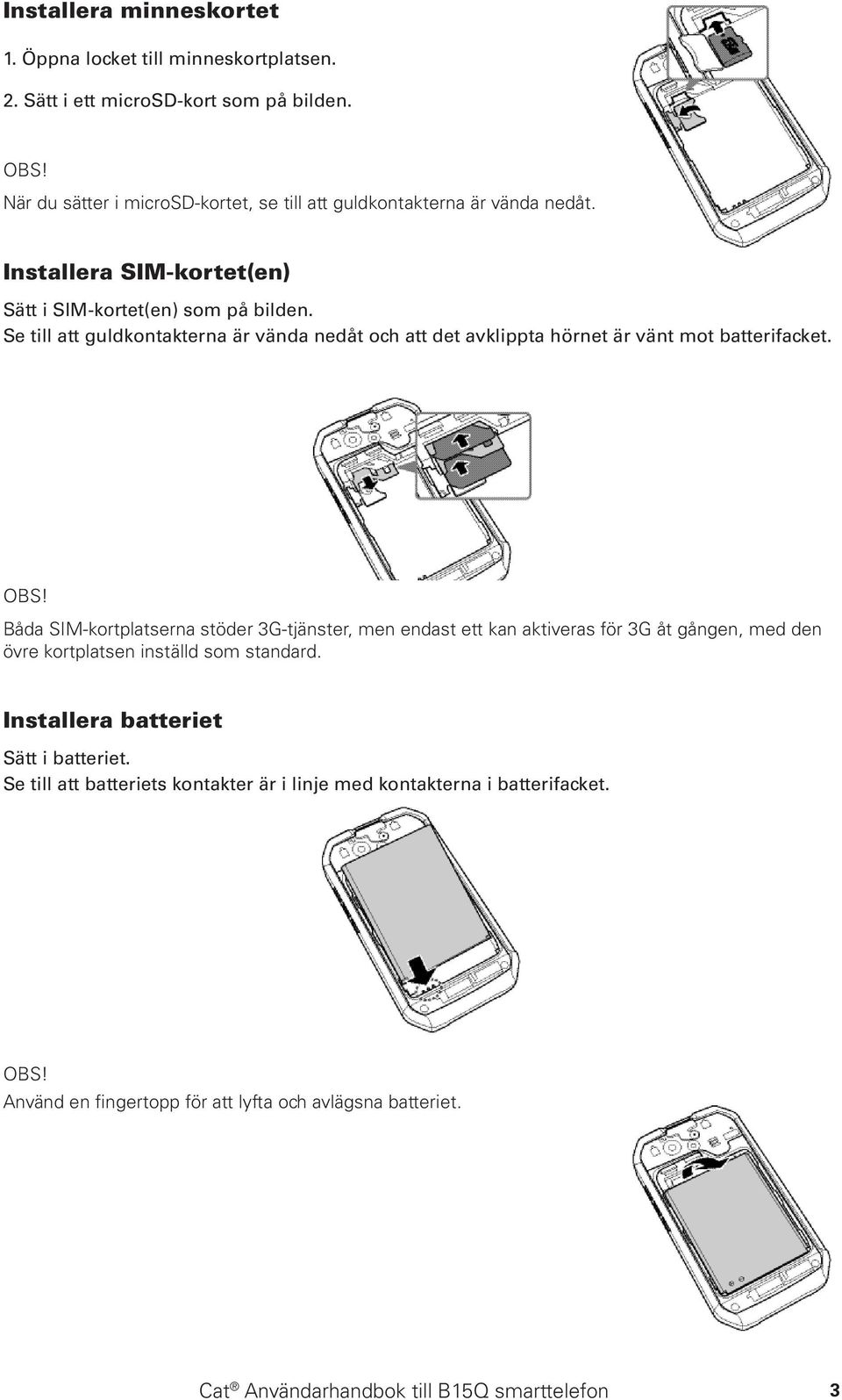 Se till att guldkontakterna är vända nedåt och att det avklippta hörnet är vänt mot batterifacket.