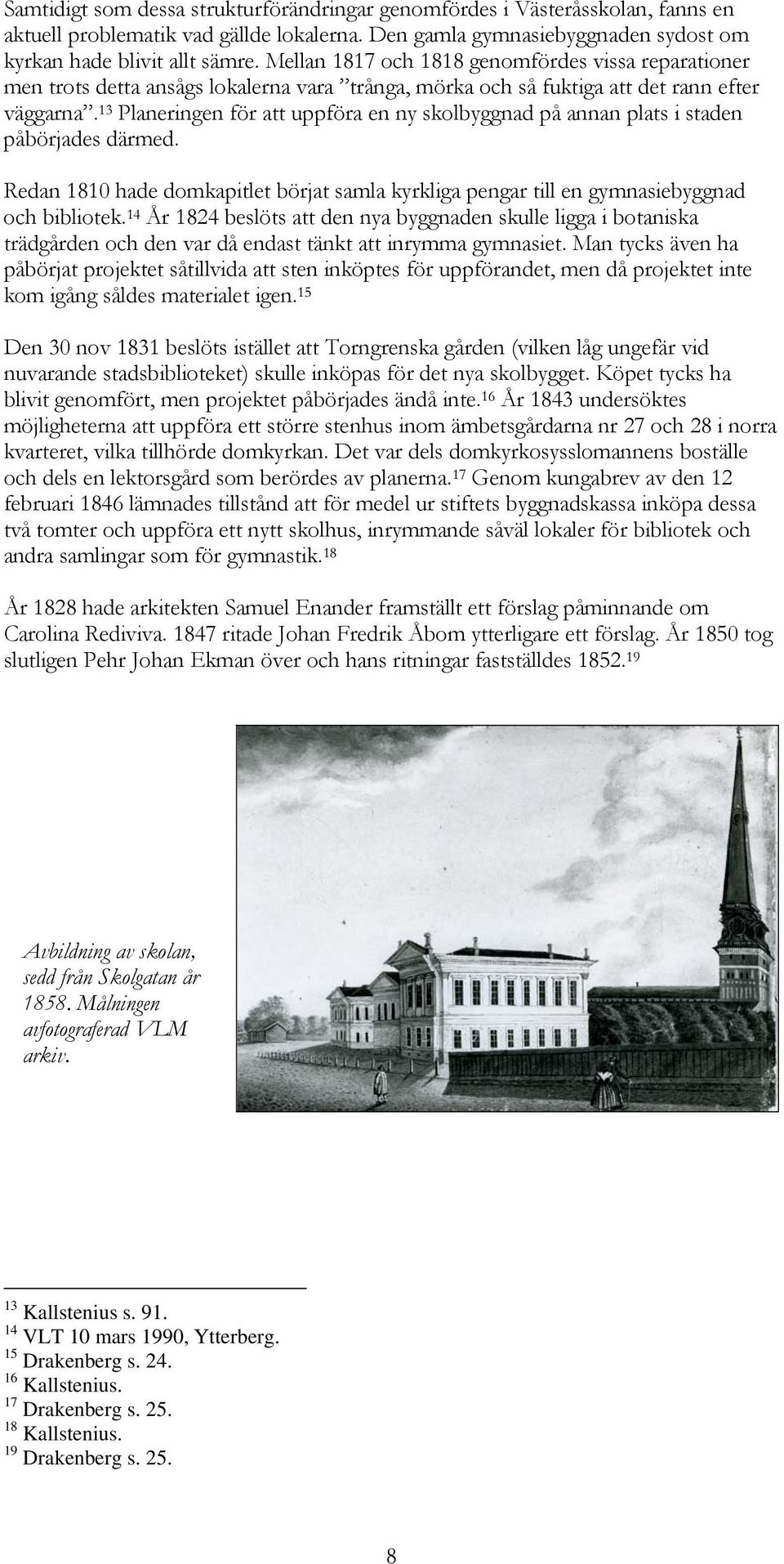 13 Planeringen för att uppföra en ny skolbyggnad på annan plats i staden påbörjades därmed. Redan 1810 hade domkapitlet börjat samla kyrkliga pengar till en gymnasiebyggnad och bibliotek.