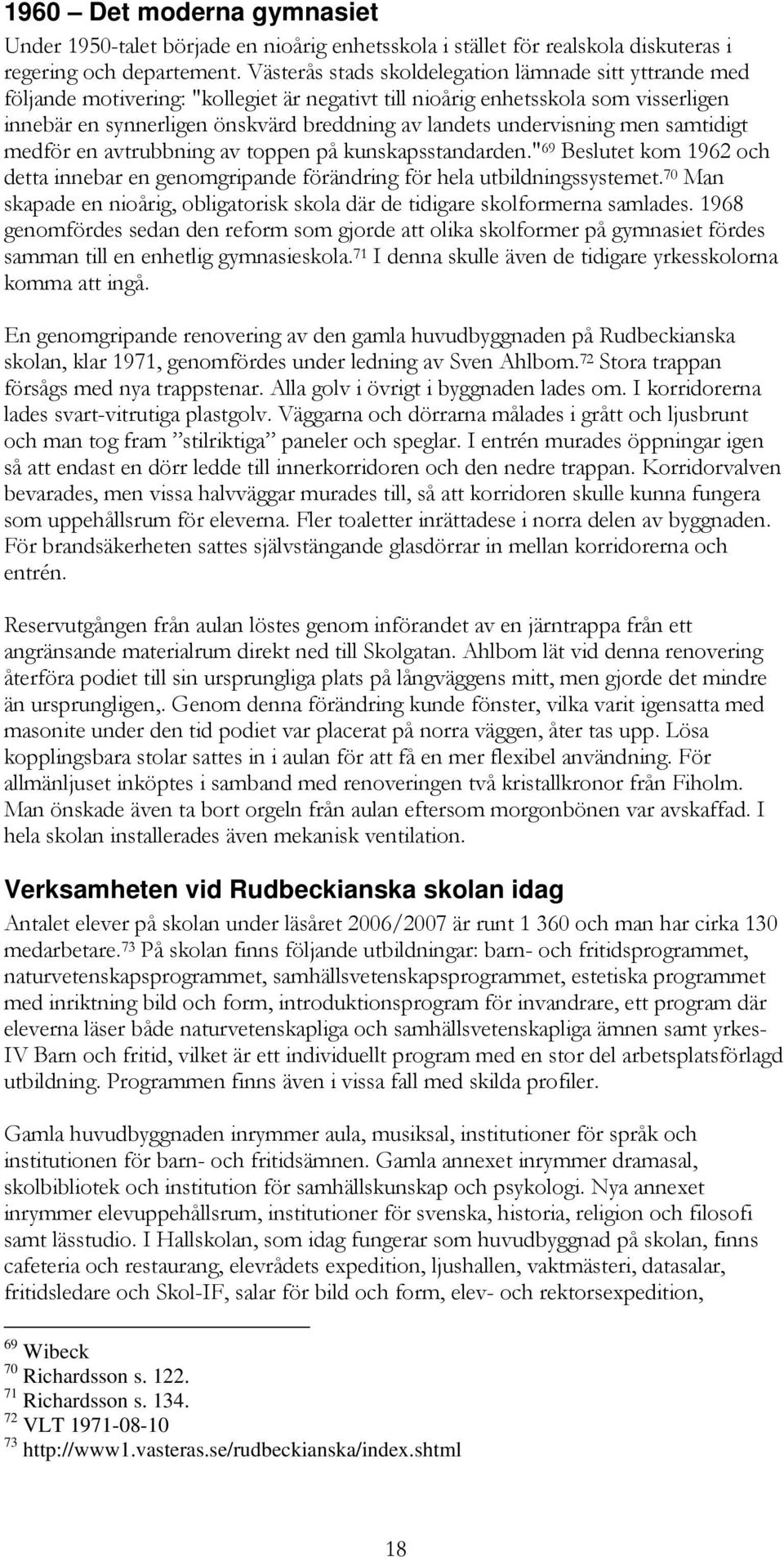 undervisning men samtidigt medför en avtrubbning av toppen på kunskapsstandarden." 69 Beslutet kom 1962 och detta innebar en genomgripande förändring för hela utbildningssystemet.