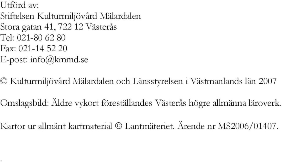 se Kulturmiljövård Mälardalen och Länsstyrelsen i Västmanlands län 2007 Omslagsbild: