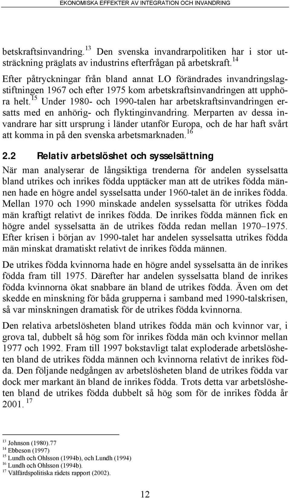 15 Under 1980- och 1990-talen har arbetskraftsinvandringen ersatts med en anhörig- och flyktinginvandring.