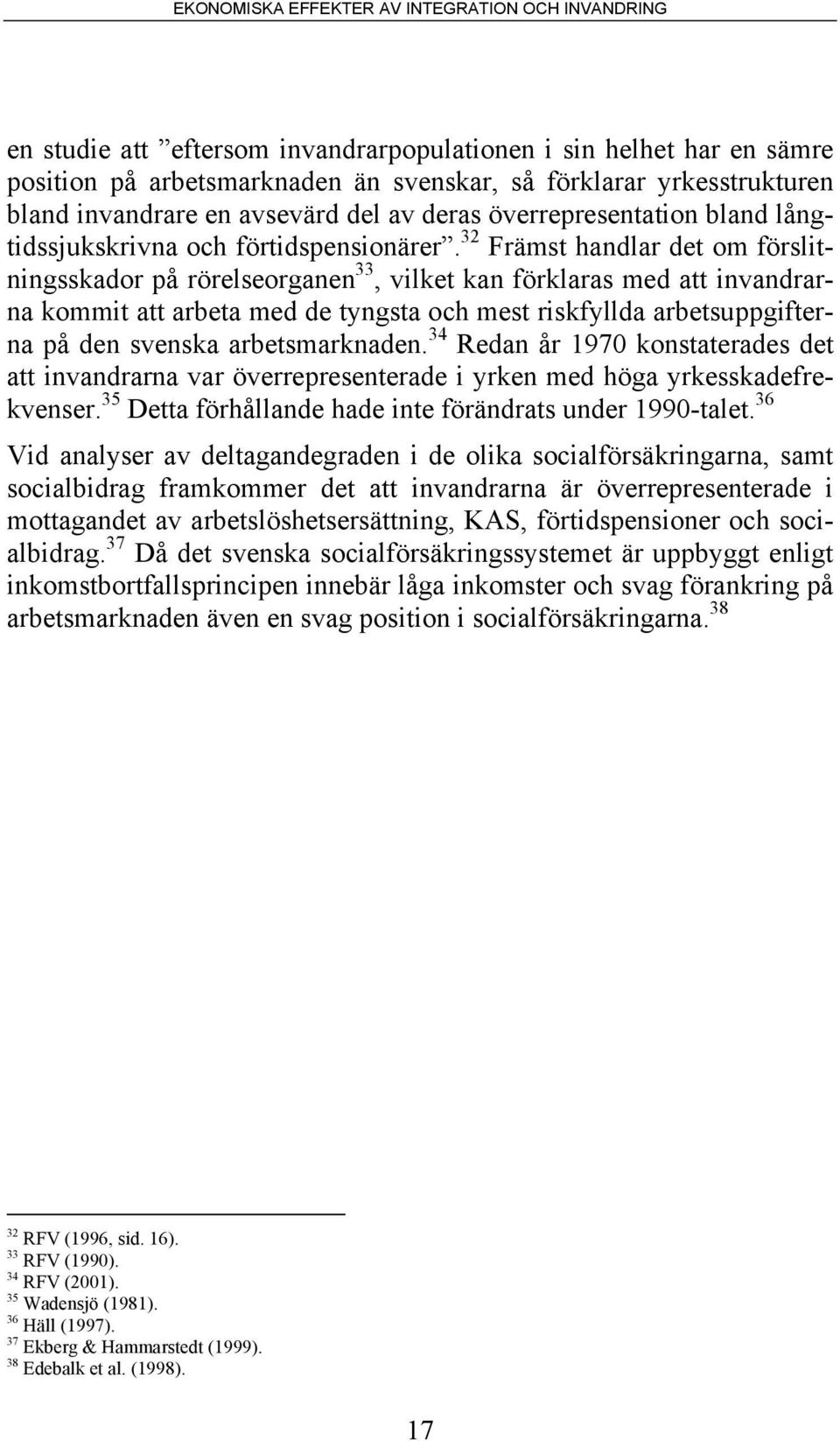 32 Främst handlar det om förslitningsskador på rörelseorganen 33, vilket kan förklaras med att invandrarna kommit att arbeta med de tyngsta och mest riskfyllda arbetsuppgifterna på den svenska