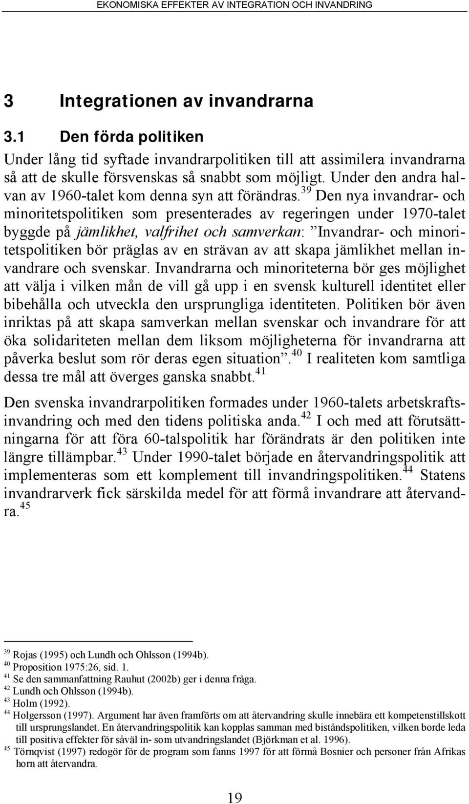 39 Den nya invandrar- och minoritetspolitiken som presenterades av regeringen under 1970-talet byggde på jämlikhet, valfrihet och samverkan: Invandrar- och minoritetspolitiken bör präglas av en