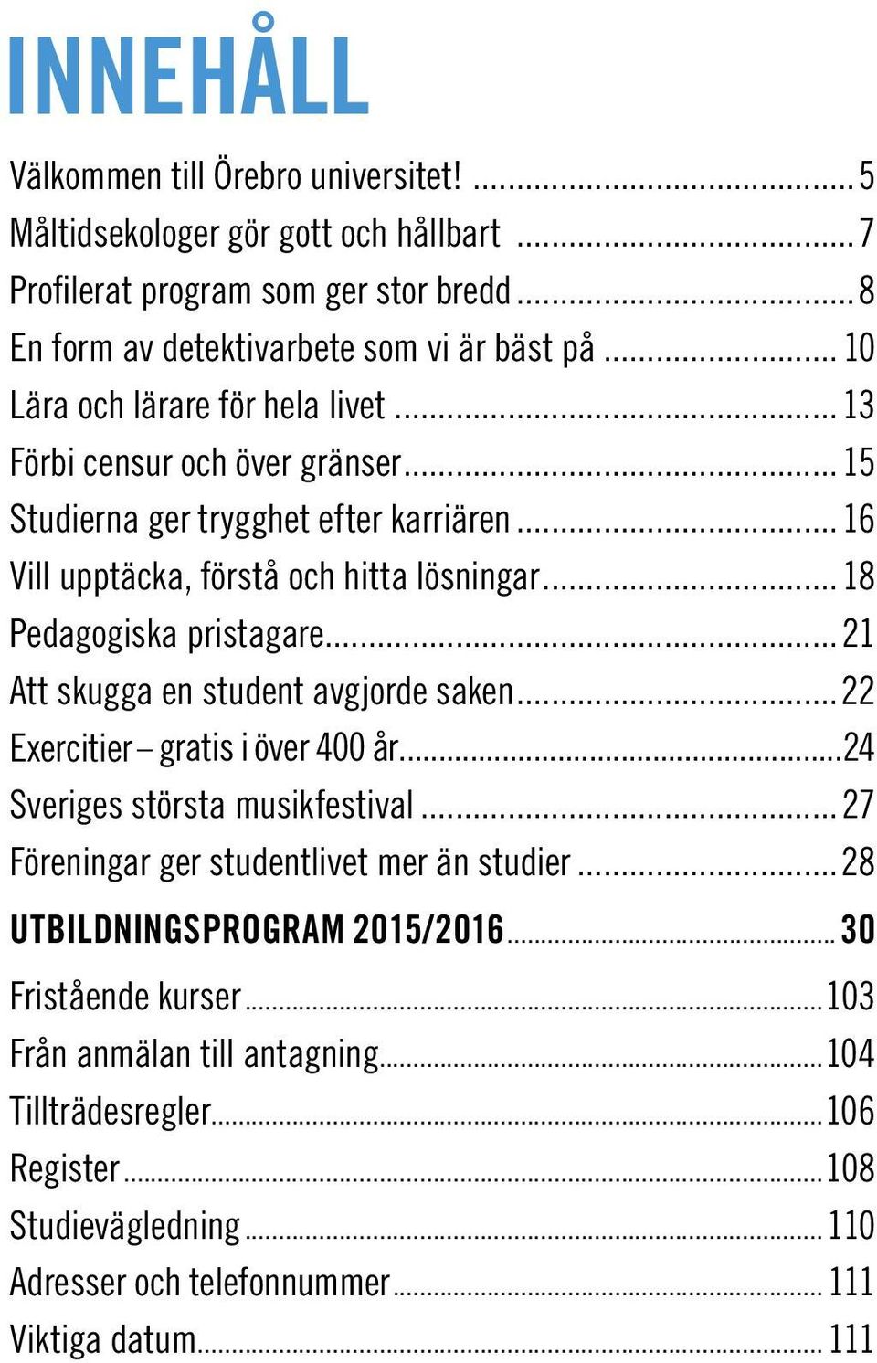 ..18 Pedagogiska pristagare...21 Att skugga en student avgjorde saken...22 Exercitier gratis i över 400 år...24 Sveriges största musikfestival.