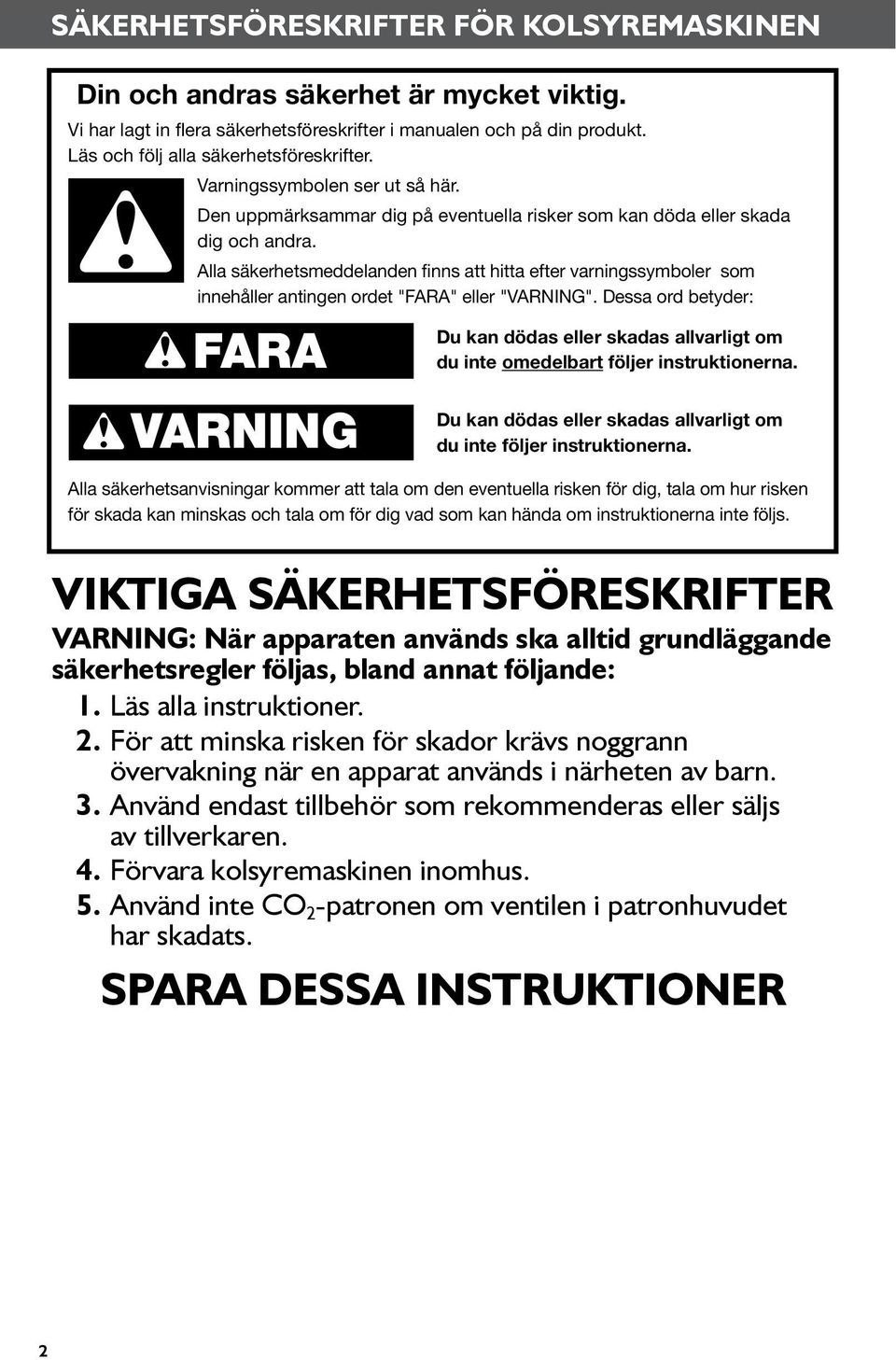 Alla säkerhetsmeddelanden finns att hitta efter varningssymboler som innehåller antingen ordet "FARA" eller "VARNING".
