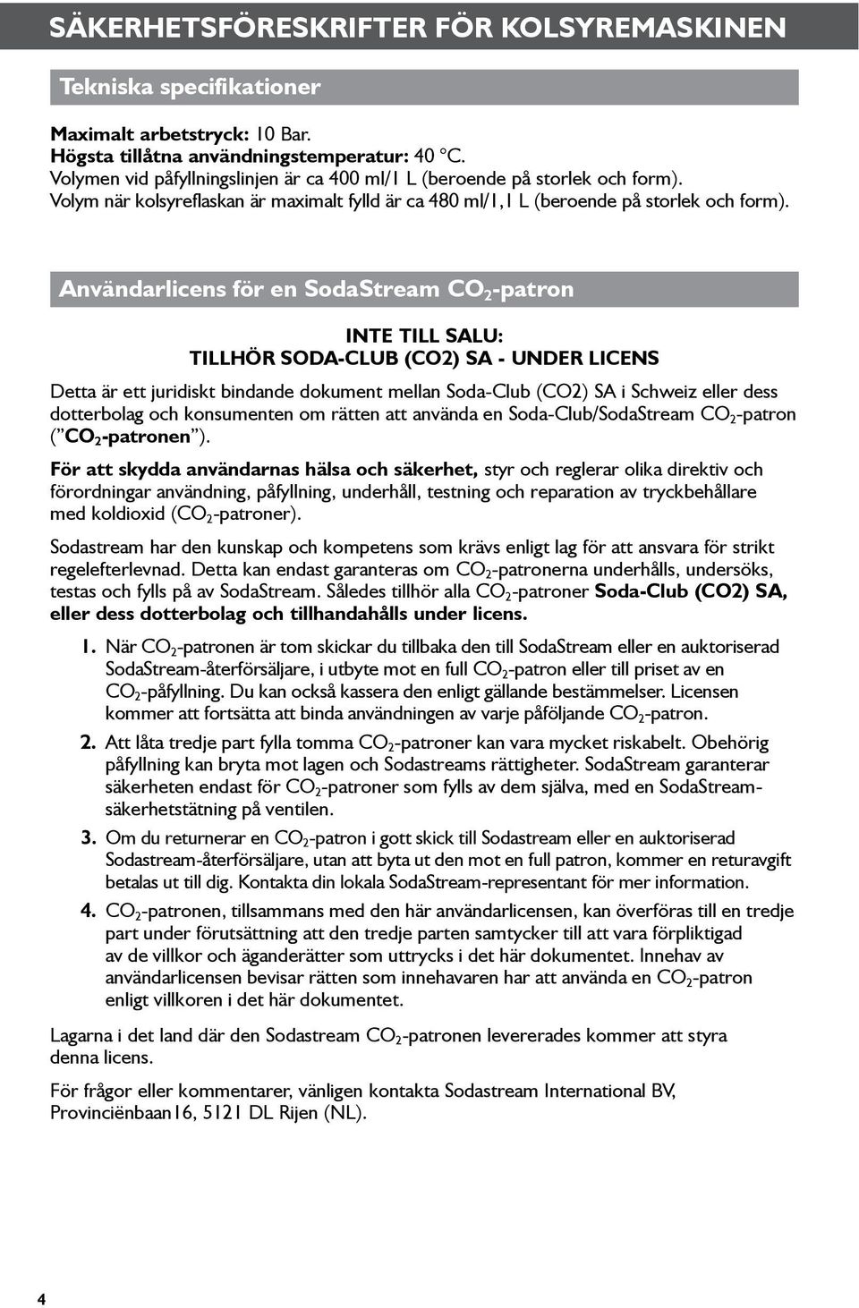 Användarlicens för en SodaStream CO 2 -patron INTE TILL SALU: TILLHÖR SODA-CLUB (CO2) SA - UNDER LICENS Detta är ett juridiskt bindande dokument mellan Soda-Club (CO2) SA i Schweiz eller dess