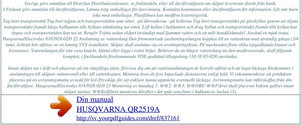 Tag bort transportstöd Tag bort tejpen och transportstöden som sitter på dörrsidorna på hyllorna Tag bort transportstödet på glashyllan genom att skjuta transportstödet framåt längs hyllkanten tills