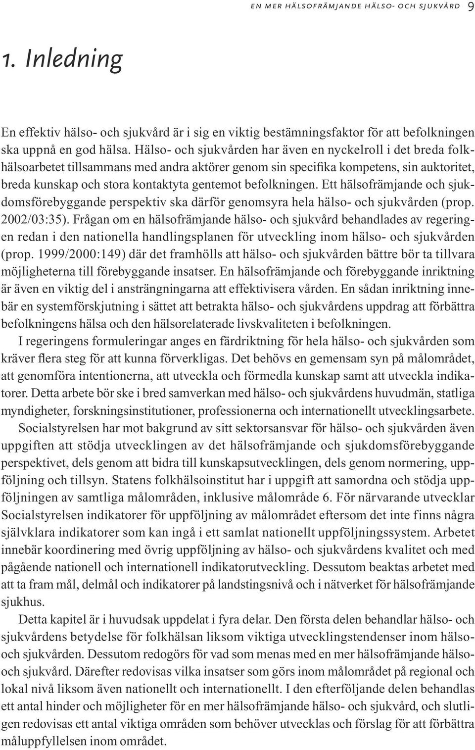 befolkningen. Ett hälsofrämjande och sjukdomsförebyggande perspektiv ska därför genomsyra hela hälso- och sjukvården (prop. 2002/03:35).