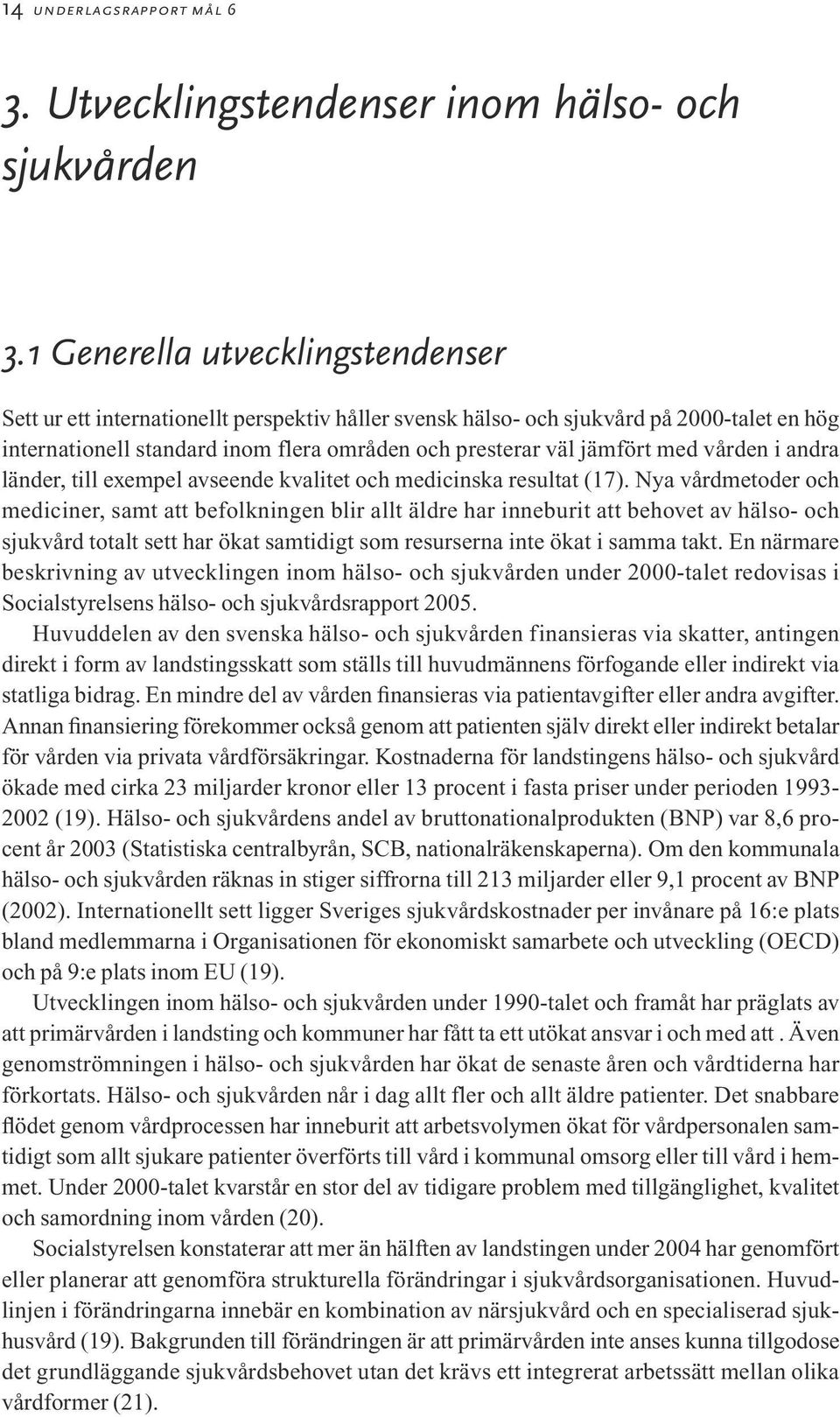 vården i andra länder, till exempel avseende kvalitet och medicinska resultat (17).