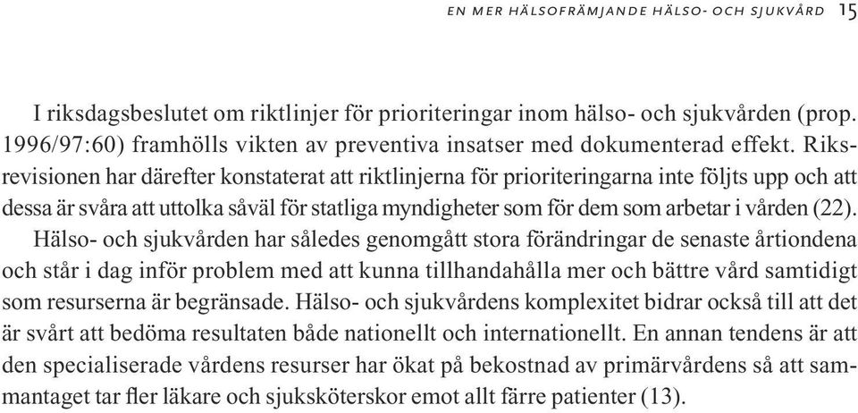 Riksrevisionen har därefter konstaterat att riktlinjerna för prioriteringarna inte följts upp och att dessa är svåra att uttolka såväl för statliga myndigheter som för dem som arbetar i vården (22).