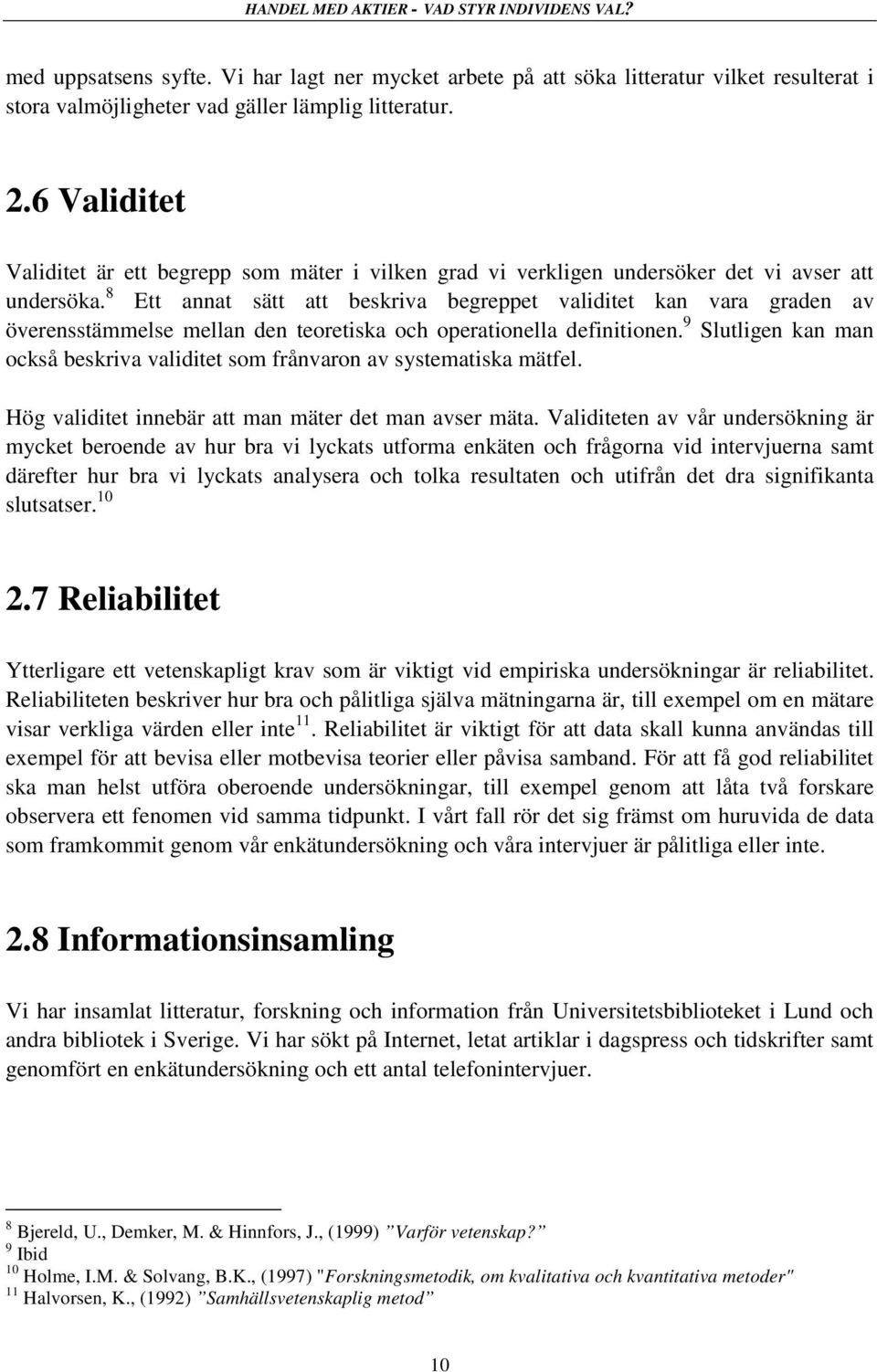 8 Ett annat sätt att beskriva begreppet validitet kan vara graden av överensstämmelse mellan den teoretiska och operationella definitionen.