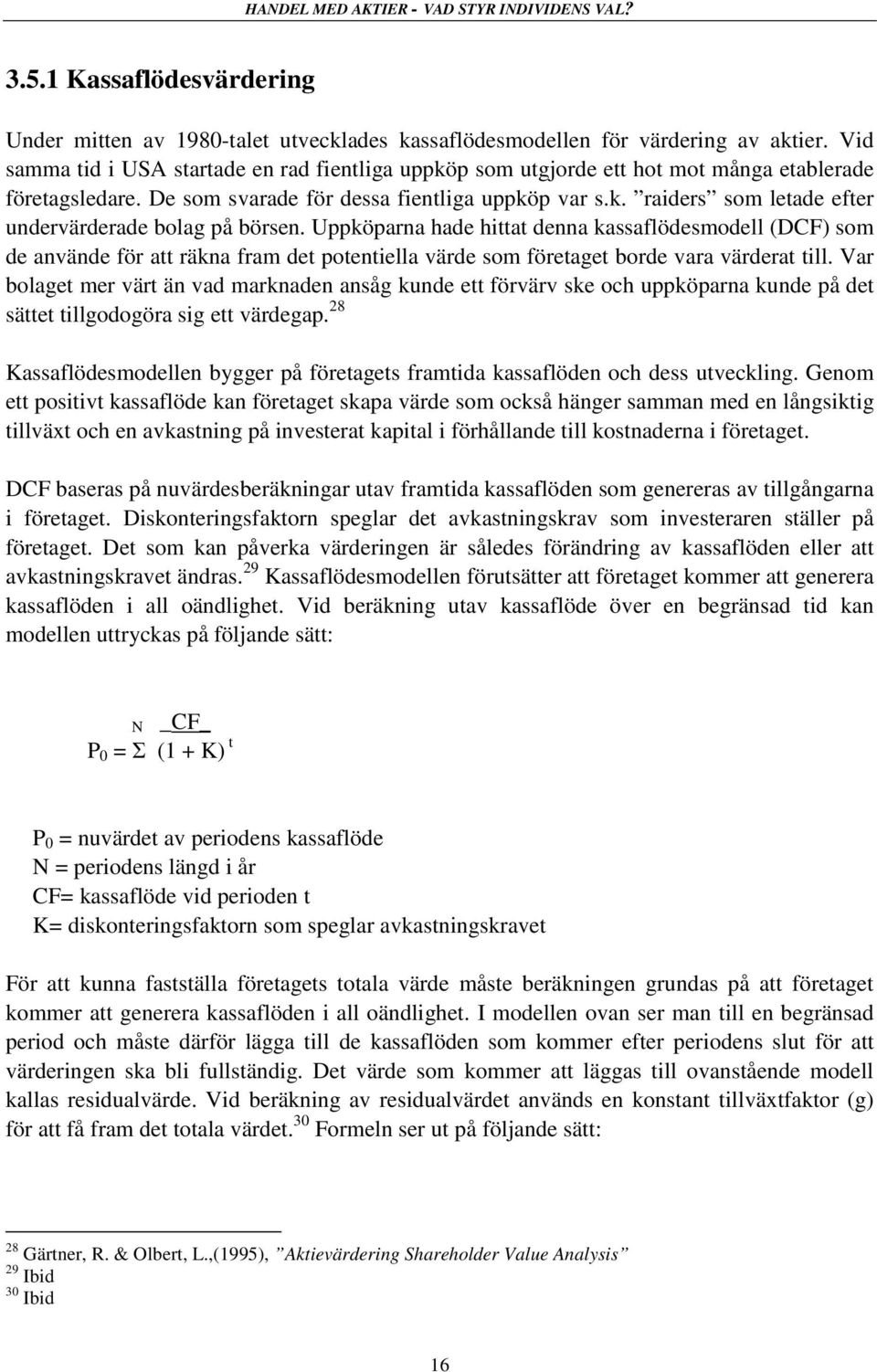 Uppköparna hade hittat denna kassaflödesmodell (DCF) som de använde för att räkna fram det potentiella värde som företaget borde vara värderat till.