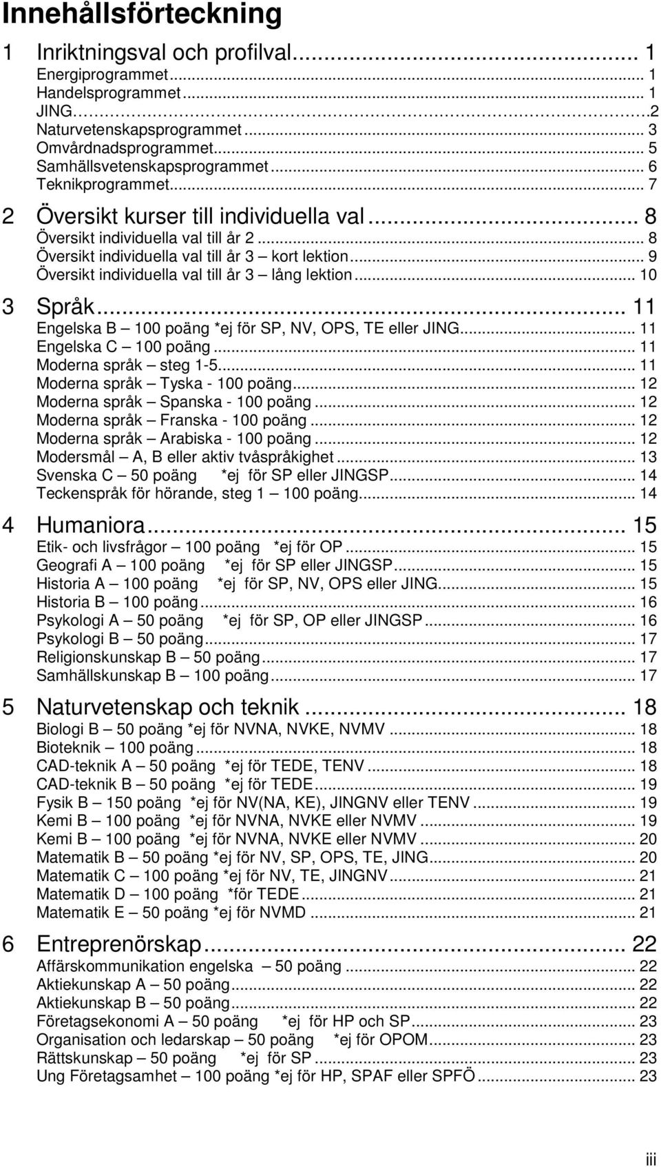 .. 9 Översikt individuella val till år 3 lång lektion... 10 3 Språk... 11 Engelska B 100 poäng *ej för SP, NV, OPS, TE JING... 11 Engelska C 100 poäng... 11 Moderna språk steg 1-5.