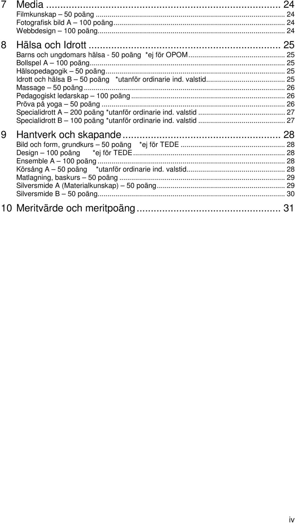 .. 26 Pröva på yoga 50 poäng... 26 Specialidrott A 200 poäng *utanför ordinarie ind. valstid... 27 Specialidrott B 100 poäng *utanför ordinarie ind. valstid... 27 9 Hantverk och skapande.