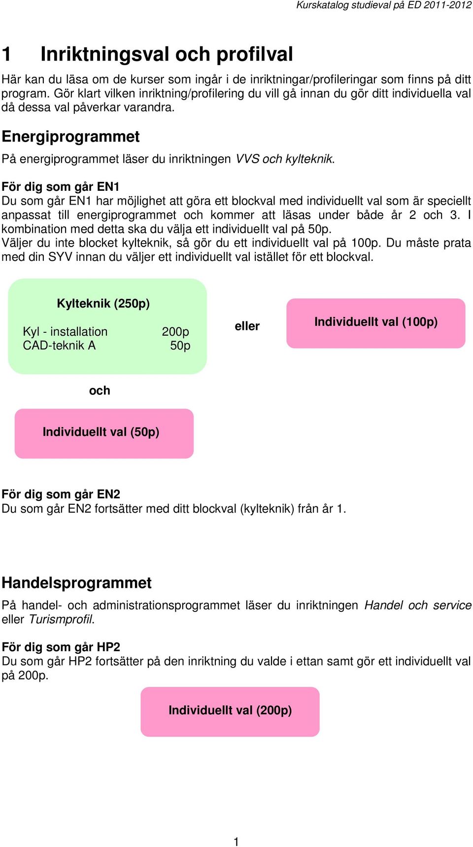 För dig som går EN1 Du som går EN1 har möjlighet att göra ett blockval med individuellt val som är speciellt anpassat till energiprogrammet och kommer att läsas under både år 2 och 3.