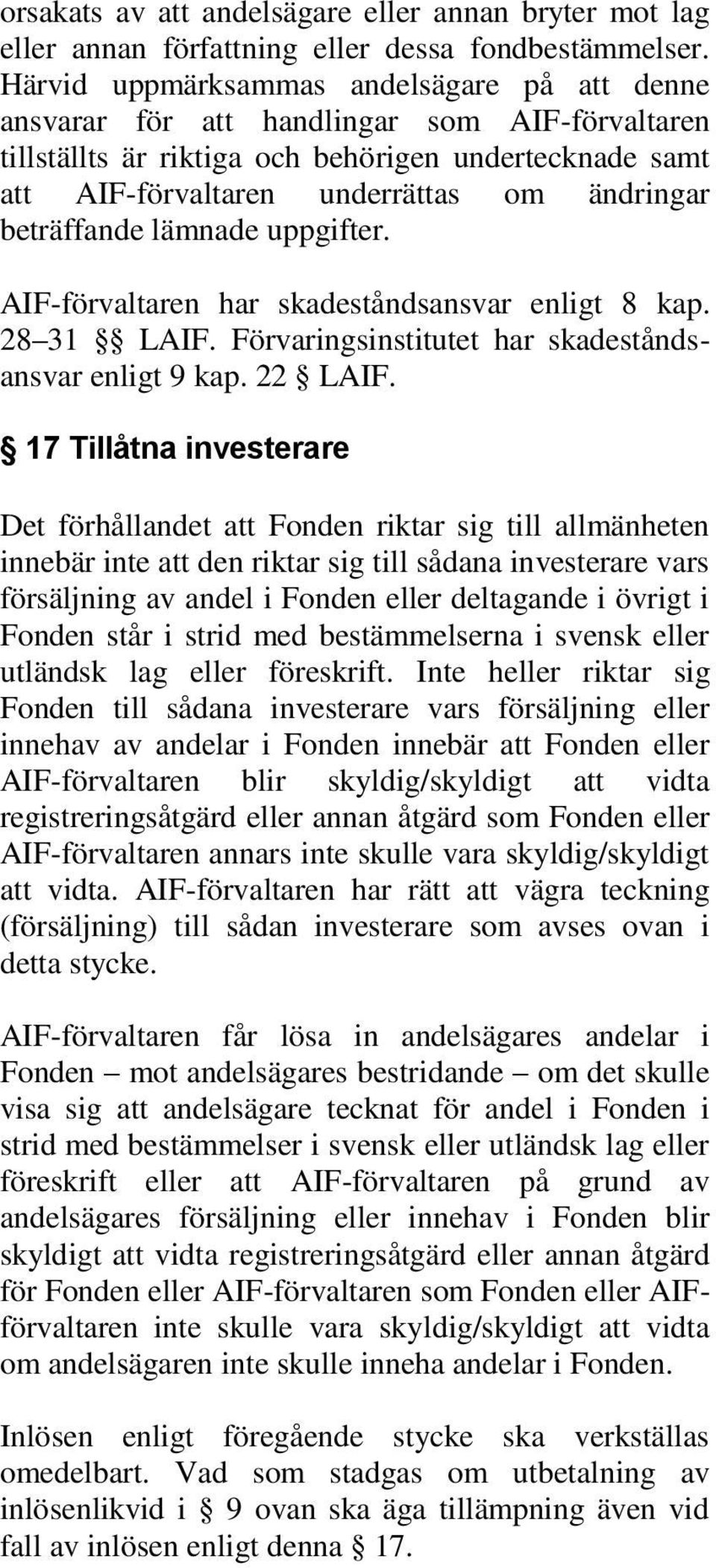 beträffande lämnade uppgifter. AIF-förvaltaren har skadeståndsansvar enligt 8 kap. 28 31 LAIF. Förvaringsinstitutet har skadeståndsansvar enligt 9 kap. 22 LAIF.