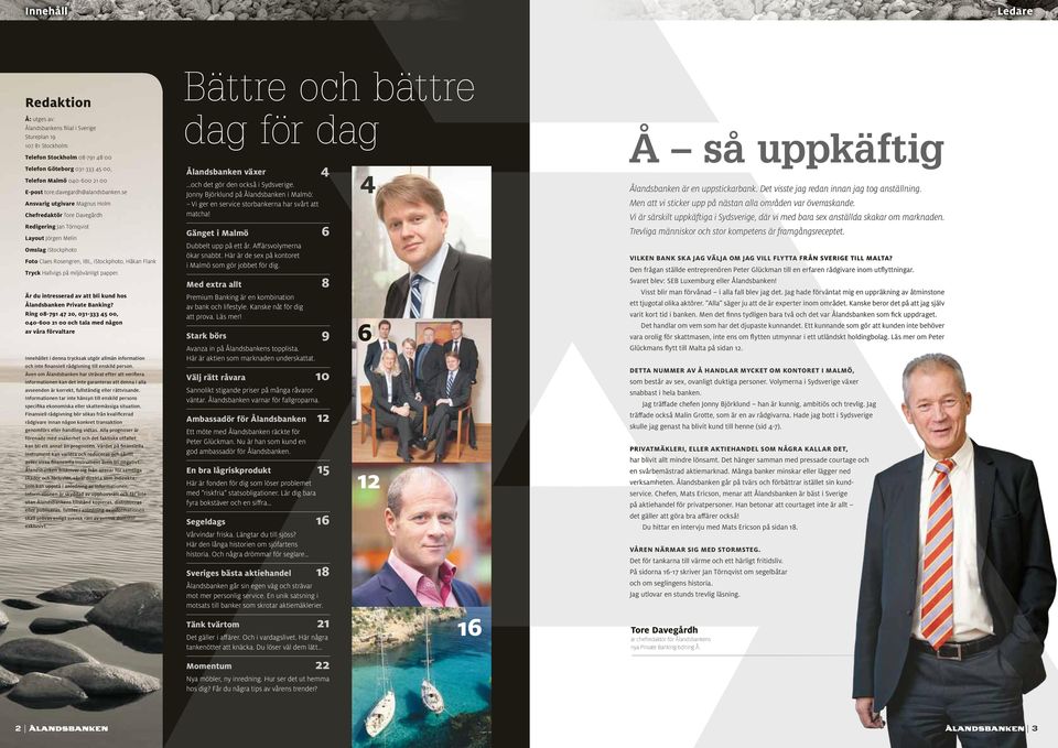 se Ansvarig utgivare Magnus Holm Chefredaktör Tore Davegårdh Redigering Jan Törnqvist Layout Jörgen Melin Omslag istockphoto Foto Claes Rosengren, IBL, istockphoto, Håkan Flank Tryck Hallvigs på